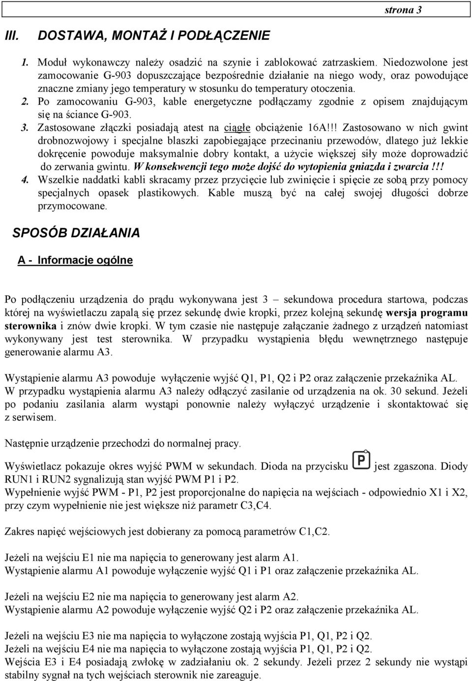 Po zamocowaniu G-903, kable energetyczne podłączamy zgodnie z opisem znajdującym się na ściance G-903. 3. Zastosowane złączki posiadają atest na ciągłe obciążenie 16A!