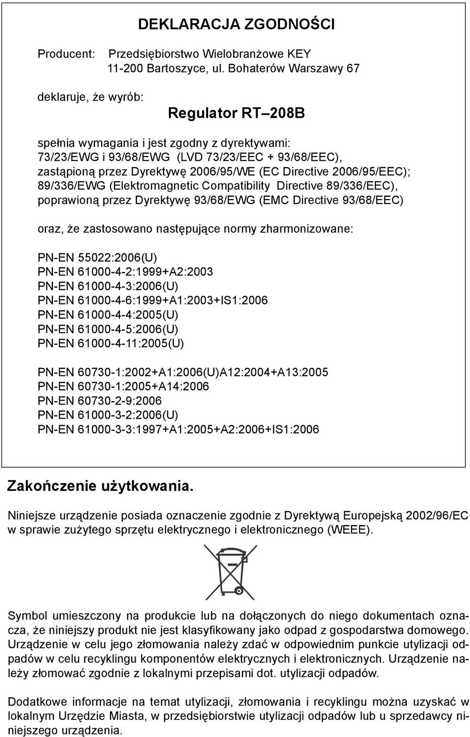 (EC Directive 2006/95/EEC); 89/336/EWG (Elektromagnetic Compatibility Directive 89/336/EEC), poprawioną przez Dyrektywę 93/68/EWG (EMC Directive 93/68/EEC) oraz, że zastosowano następujące normy