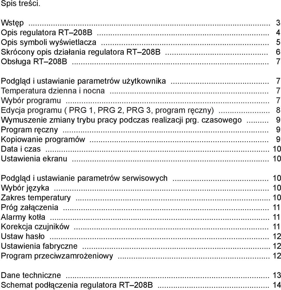 .. 9 Program ręczny... 9 Kopiowanie programów... 9 Data i czas... 10 Ustawienia ekranu... 10 Podgląd i ustawianie parametrów serwisowych... 10 Wybór języka... 10 Zakres temperatury.