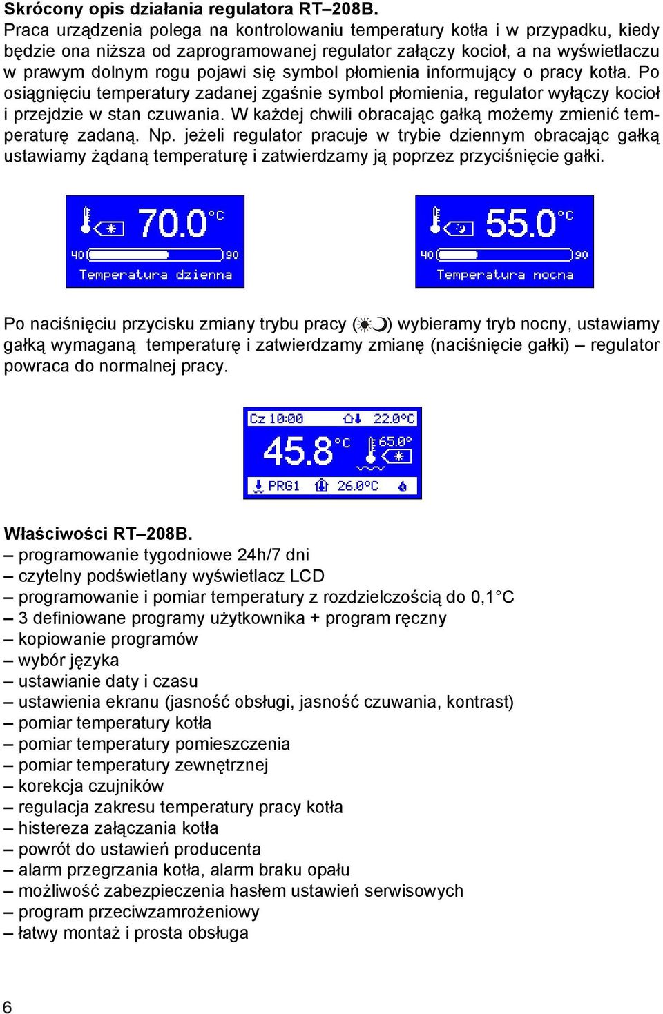 płomienia informujący o pracy kotła. Po osiągnięciu temperatury zadanej zgaśnie symbol płomienia, regulator wyłączy kocioł i przejdzie w stan czuwania.