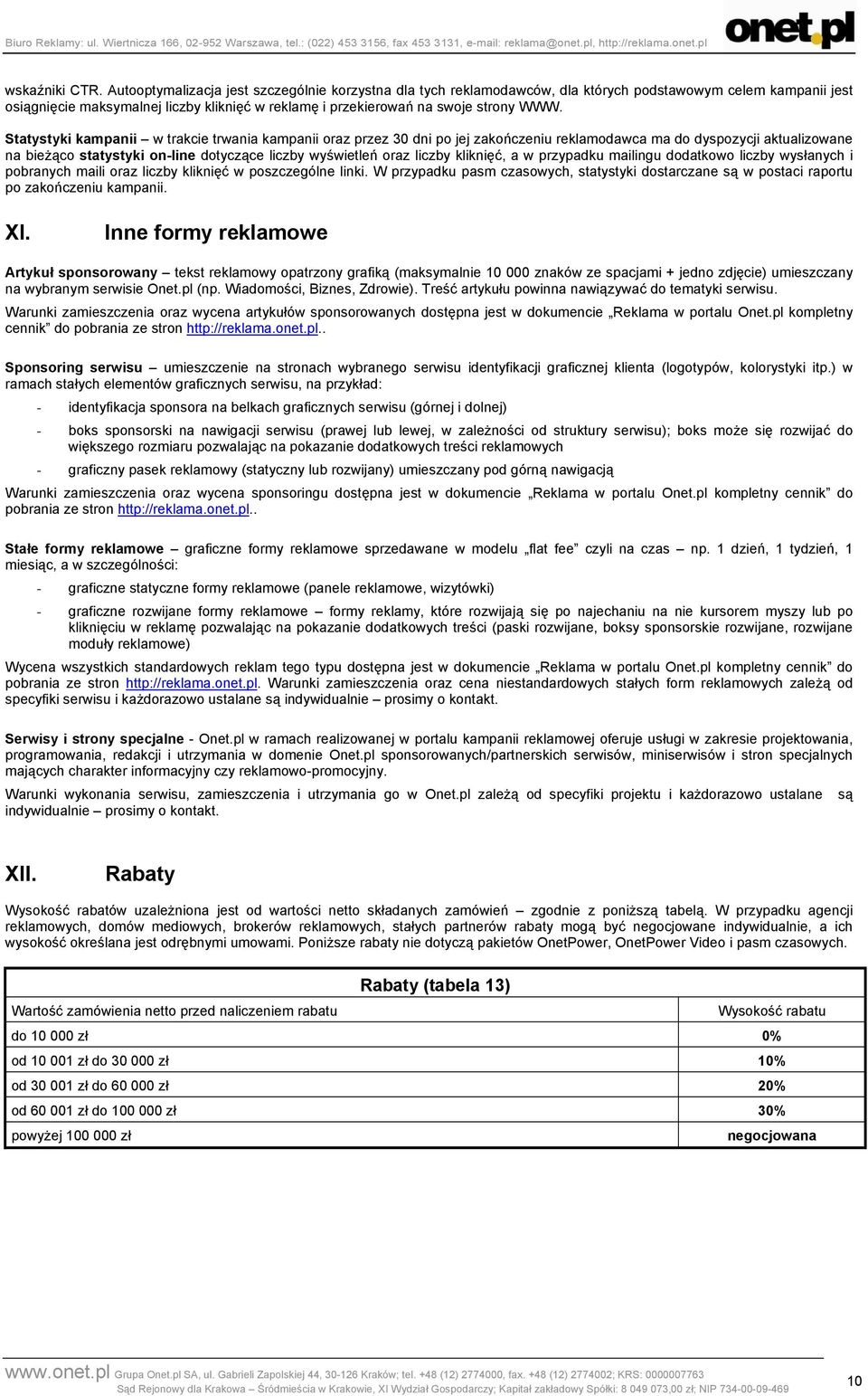 Statystyki kampanii w trakcie trwania kampanii oraz przez 30 dni po jej zakończeniu reklamodawca ma do dyspozycji aktualizowane na bieżąco statystyki on-line dotyczące liczby wyświetleń oraz liczby