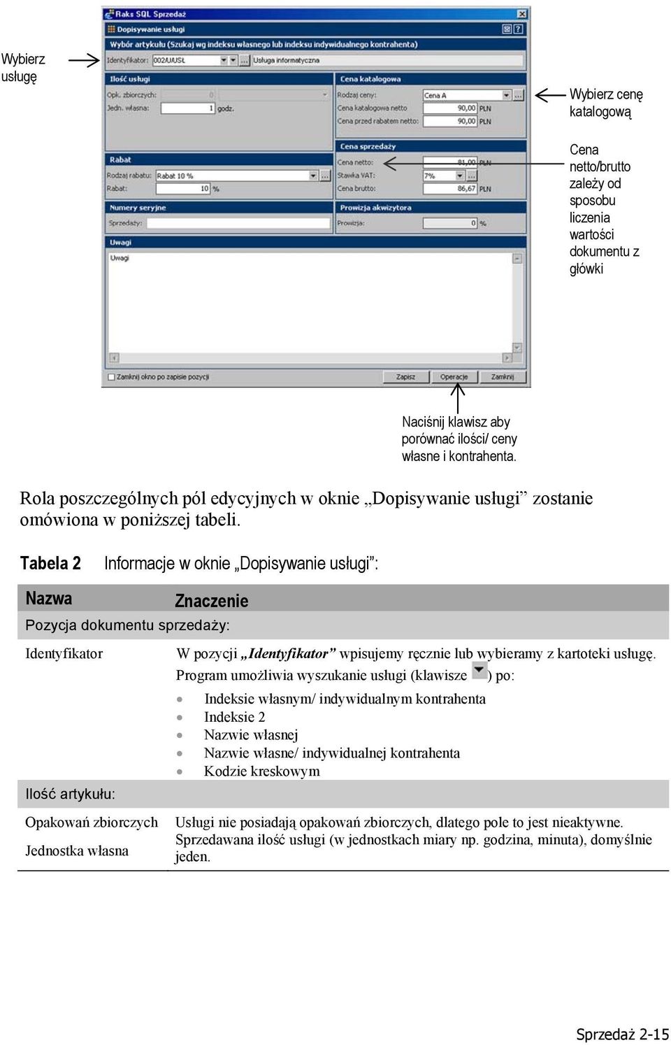 Tabela 2 Informacje w oknie Dopisywanie usługi : Znaczenie Pozycja dokumentu sprzedaży: Identyfikator Ilość artykułu: Opakowań zbiorczych Jednostka własna W pozycji Identyfikator wpisujemy ręcznie