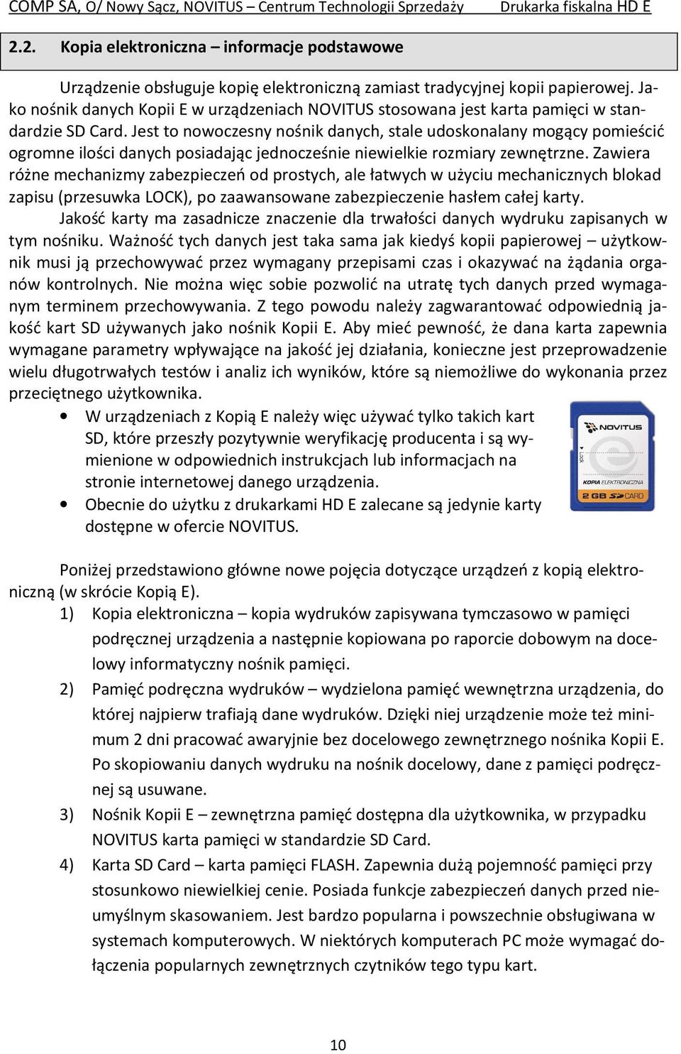 Jest to nowoczesny nośnik danych, stale udoskonalany mogący pomieścić ogromne ilości danych posiadając jednocześnie niewielkie rozmiary zewnętrzne.