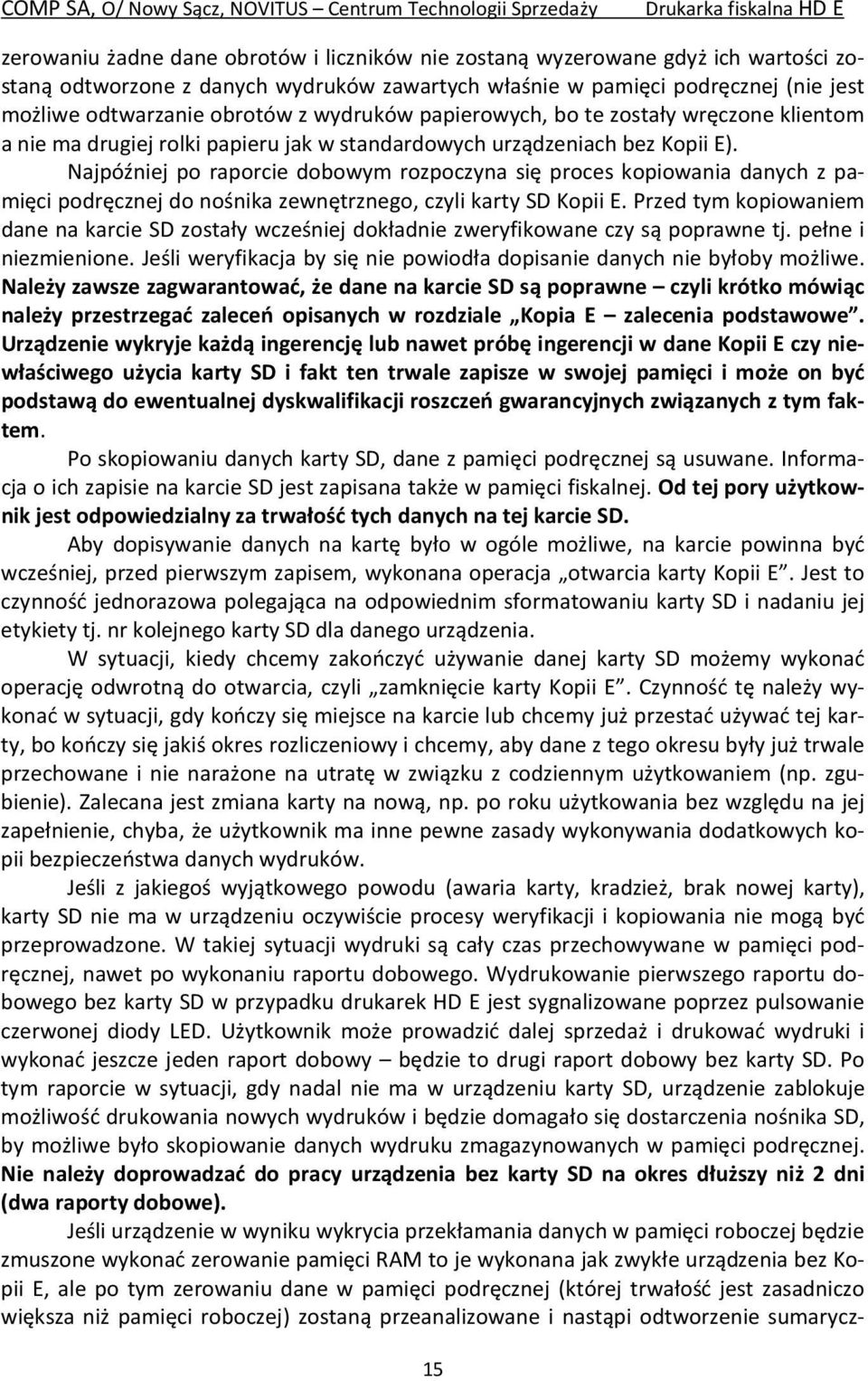 Najpóźniej po raporcie dobowym rozpoczyna się proces kopiowania danych z pamięci podręcznej do nośnika zewnętrznego, czyli karty SD Kopii E.