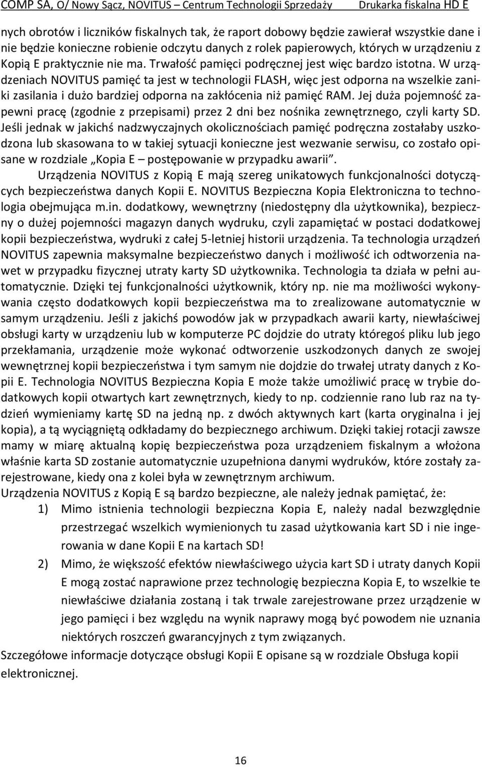 W urządzeniach NOVITUS pamięć ta jest w technologii FLASH, więc jest odporna na wszelkie zaniki zasilania i dużo bardziej odporna na zakłócenia niż pamięć RAM.