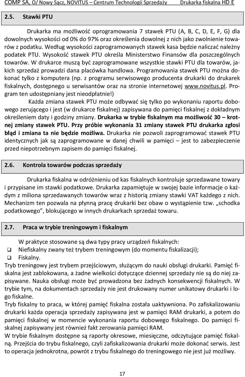W drukarce muszą być zaprogramowane wszystkie stawki PTU dla towarów, jakich sprzedaż prowadzi dana placówka handlowa. Programowania stawek PTU można dokonać tylko z komputera (np.