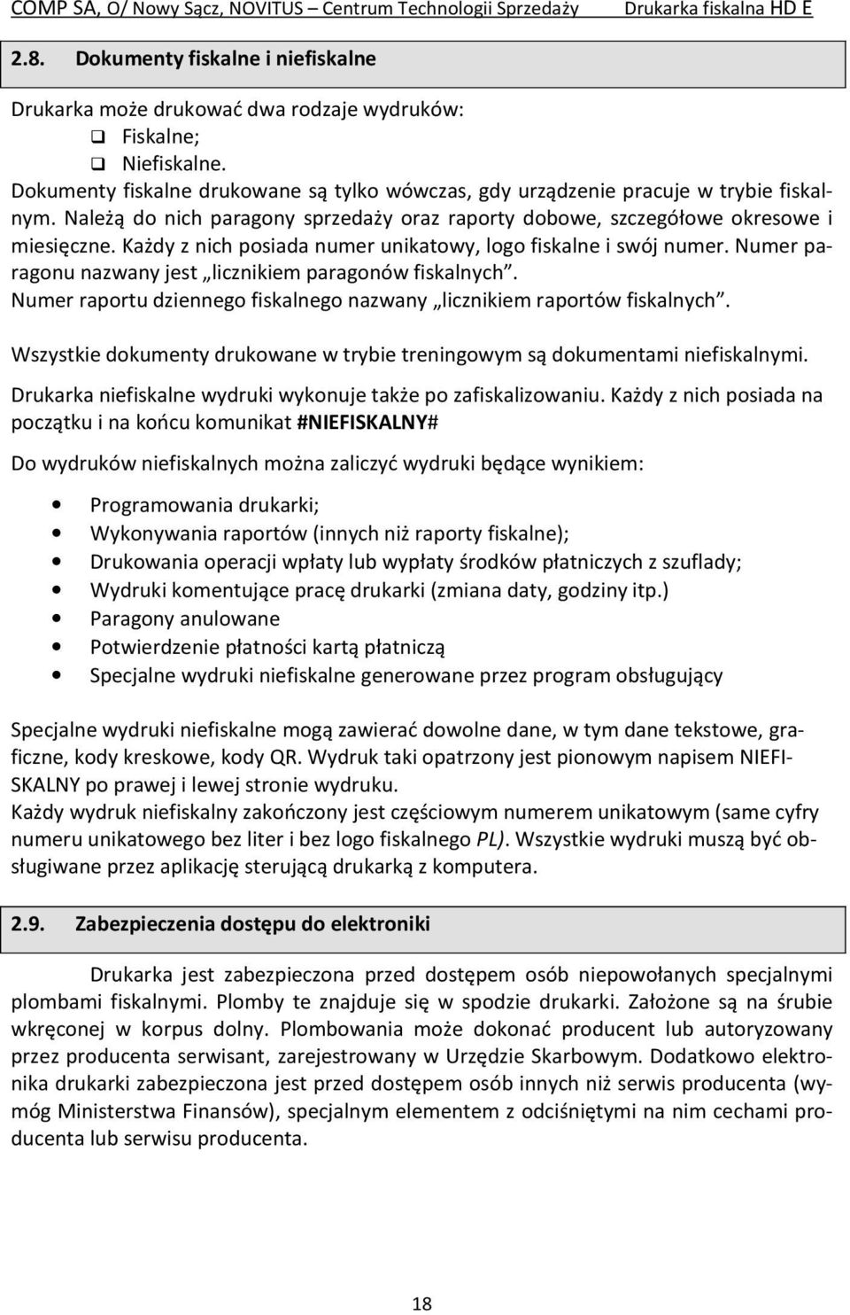 Numer paragonu nazwany jest licznikiem paragonów fiskalnych. Numer raportu dziennego fiskalnego nazwany licznikiem raportów fiskalnych.