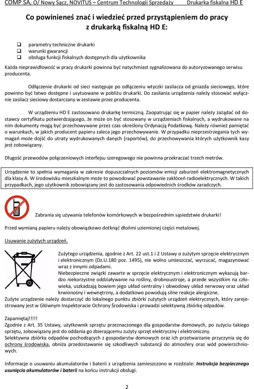 Odłączenie drukarki od sieci następuje po odłączeniu wtyczki zasilacza od gniazda sieciowego, które powinno być łatwo dostępne i usytuowane w pobliżu drukarki.