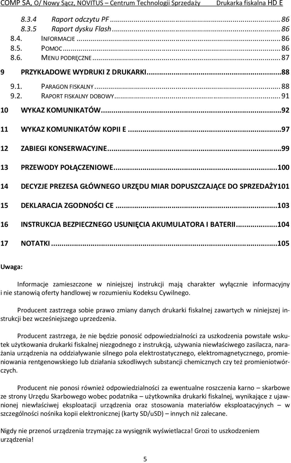 .. 100 14 DECYZJE PREZESA GŁÓWNEGO URZĘDU MIAR DOPUSZCZAJĄCE DO SPRZEDAŻY 101 15 DEKLARACJA ZGODNOŚCI CE... 103 16 INSTRUKCJA BEZPIECZNEGO USUNIĘCIA AKUMULATORA I BATERII... 104 17 NOTATKI.