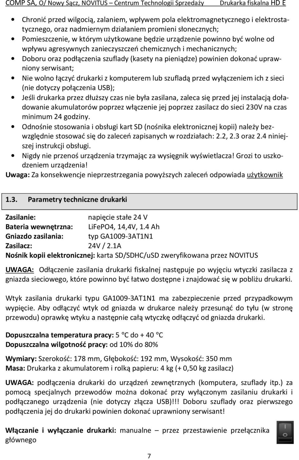 komputerem lub szufladą przed wyłączeniem ich z sieci (nie dotyczy połączenia USB); Jeśli drukarka przez dłuższy czas nie była zasilana, zaleca się przed jej instalacją doładowanie akumulatorów