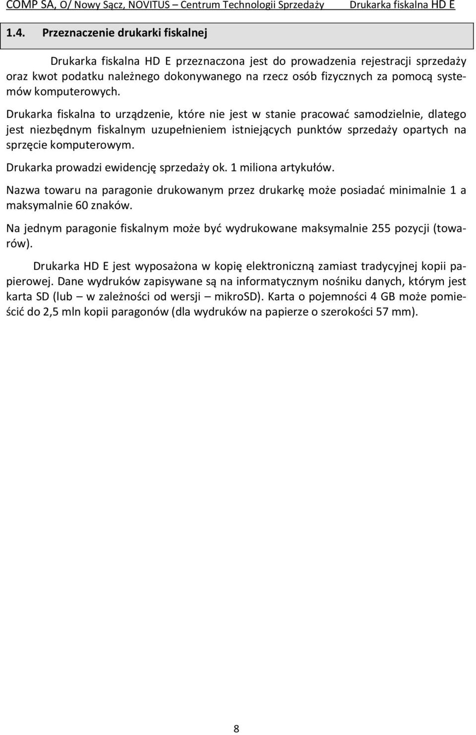 Drukarka prowadzi ewidencję sprzedaży ok. 1 miliona artykułów. Nazwa towaru na paragonie drukowanym przez drukarkę może posiadać minimalnie 1 a maksymalnie 60 znaków.