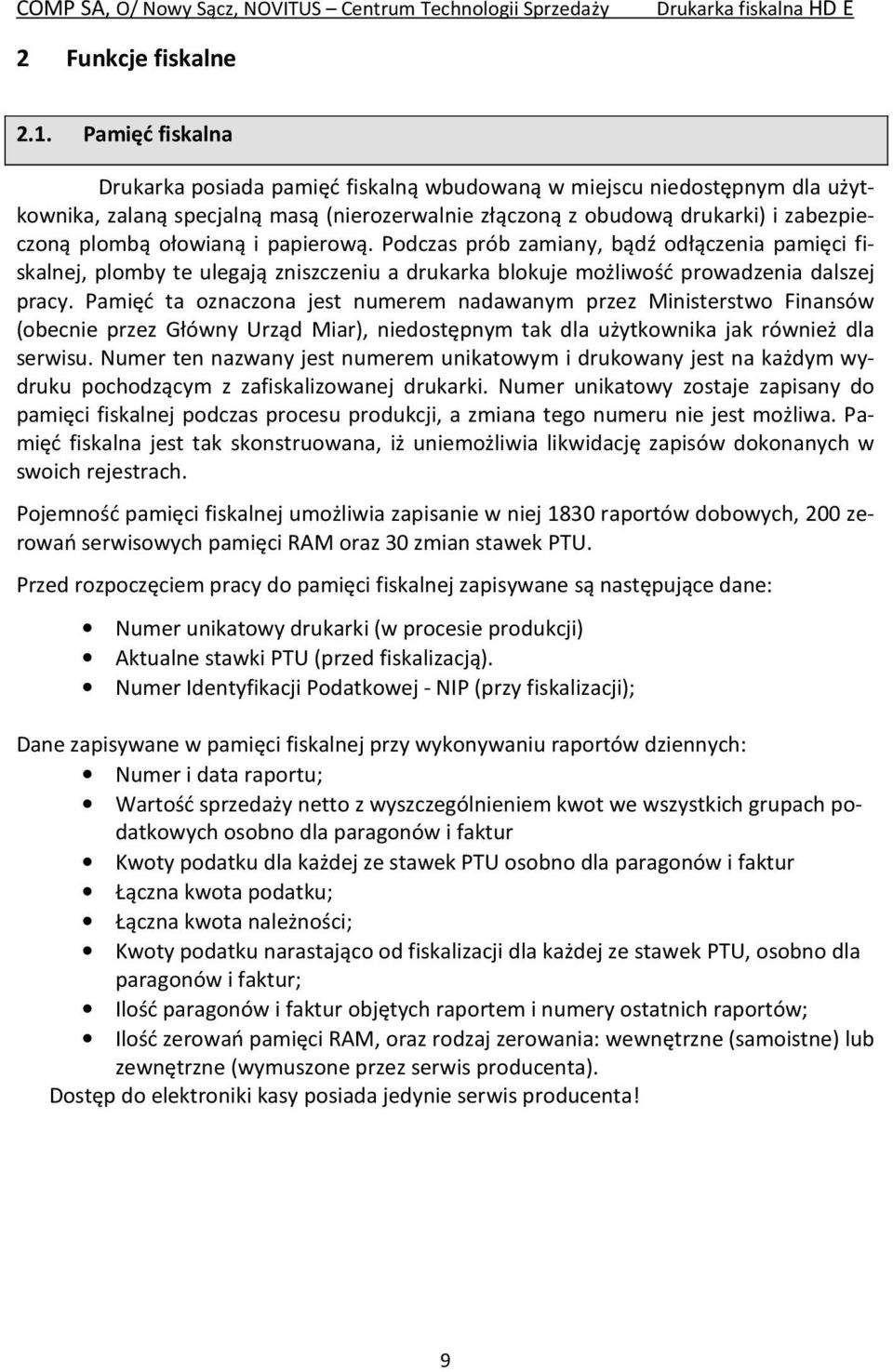 papierową. Podczas prób zamiany, bądź odłączenia pamięci fiskalnej, plomby te ulegają zniszczeniu a drukarka blokuje możliwość prowadzenia dalszej pracy.