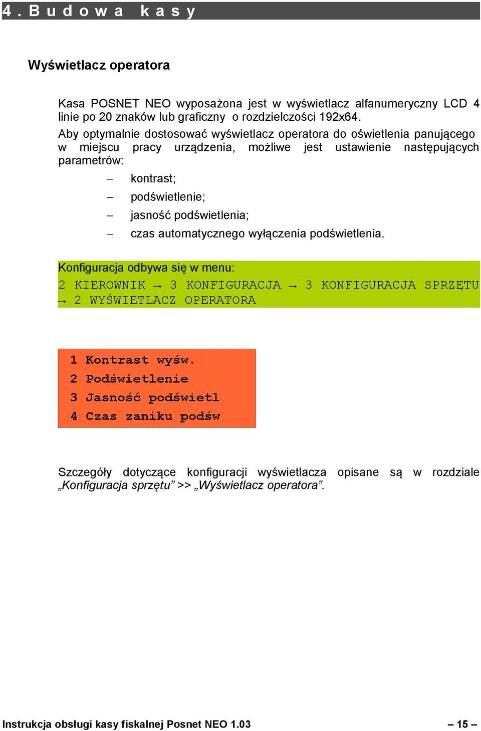 podświetlenia; czas automatycznego wyłączenia podświetlenia. Konfiguracja odbywa się w menu: 2 KIEROWNIK 3 KONFIGURACJA 3 KONFIGURACJA SPRZĘTU 2 WYŚWIETLACZ OPERATORA 1 Kontrast wyśw.