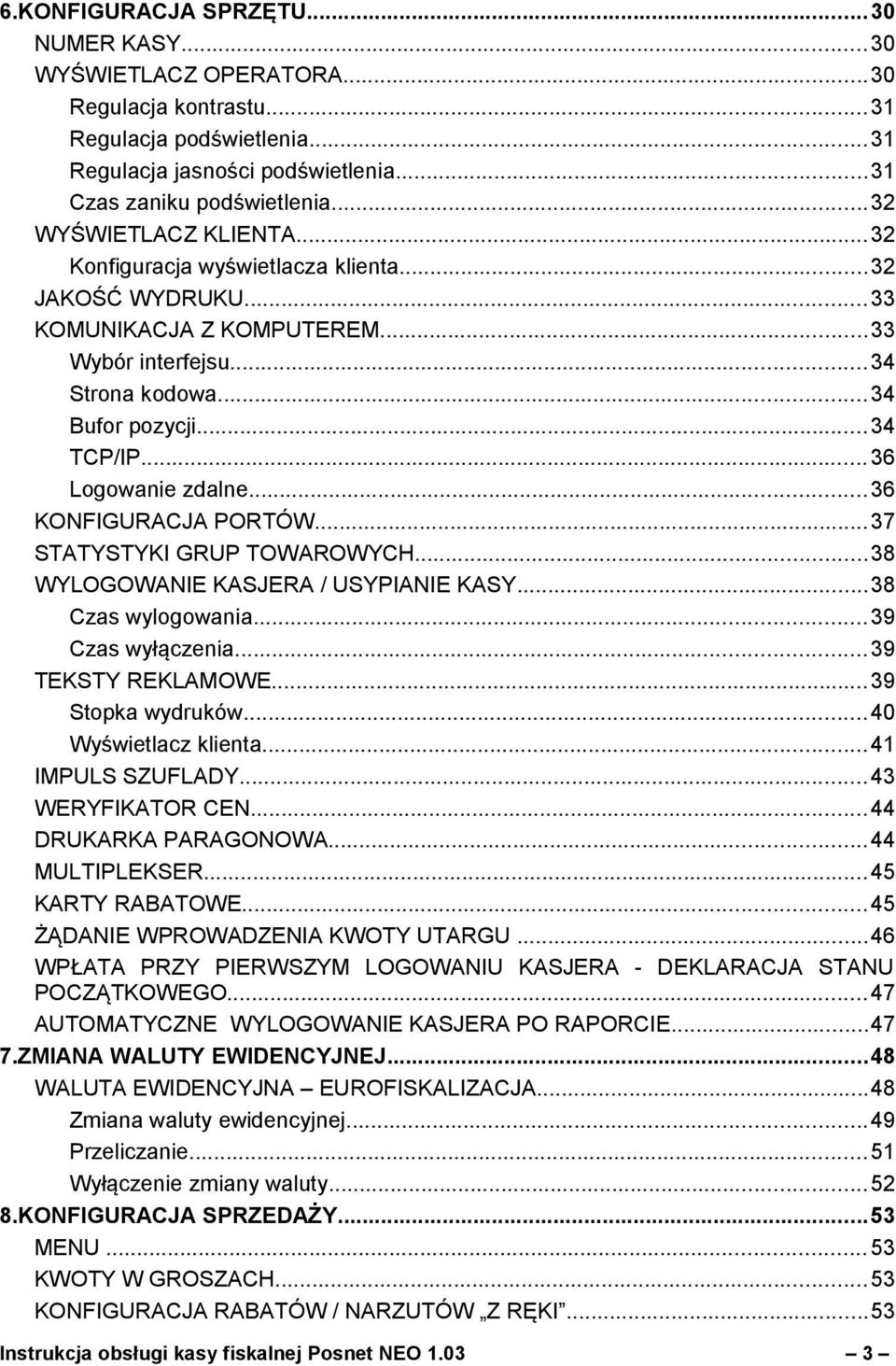 ..36 Logowanie zdalne...36 KONFIGURACJA PORTÓW...37 STATYSTYKI GRUP TOWAROWYCH...38 WYLOGOWANIE KASJERA / USYPIANIE KASY...38 Czas wylogowania...39 Czas wyłączenia...39 TEKSTY REKLAMOWE.