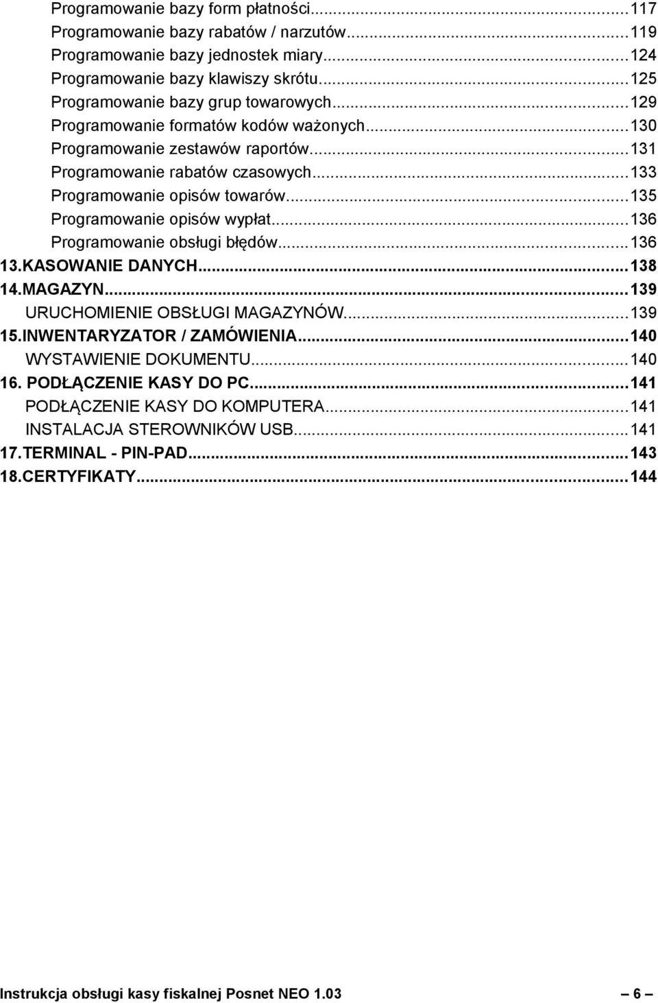 ..135 Programowanie opisów wypłat...136 Programowanie obsługi błędów...136 13.KASOWANIE DANYCH...138 14.MAGAZYN...139 URUCHOMIENIE OBSŁUGI MAGAZYNÓW...139 15.INWENTARYZATOR / ZAMÓWIENIA.