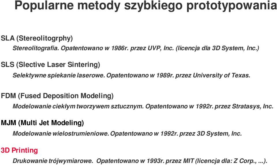 FDM (Fused Deposition Modeling) Modelowanie ciekłym tworzywem sztucznym. Opatentowano w 1992r. przez Stratasys, Inc.