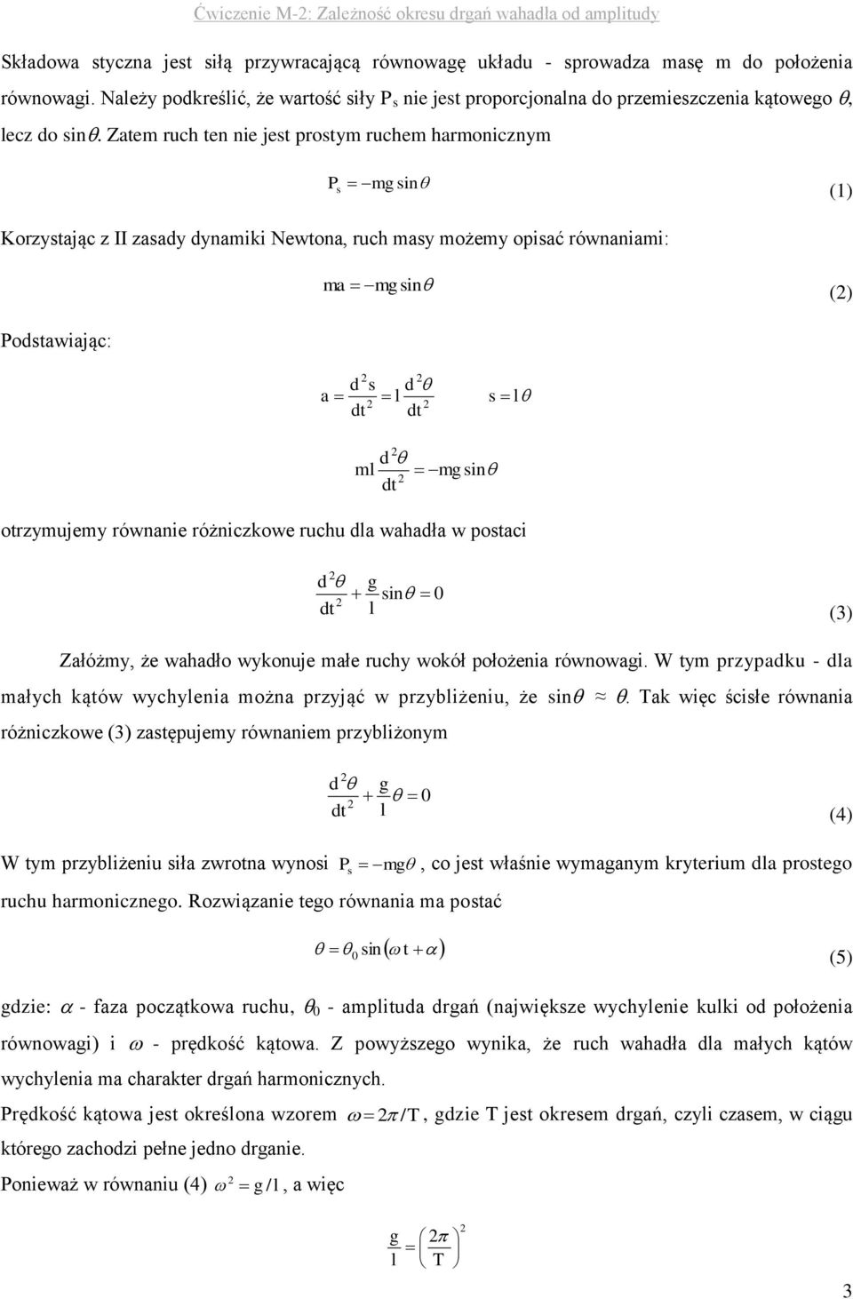 Zatem ruch ten nie jest prostym ruchem harmonicznym P mg sin s (1) Korzystając z II zasady dynamiki Newtona, ruch masy możemy opisać równaniami: ma mg sin () Podstawiając: d s d a l s l dt dt d ml mg