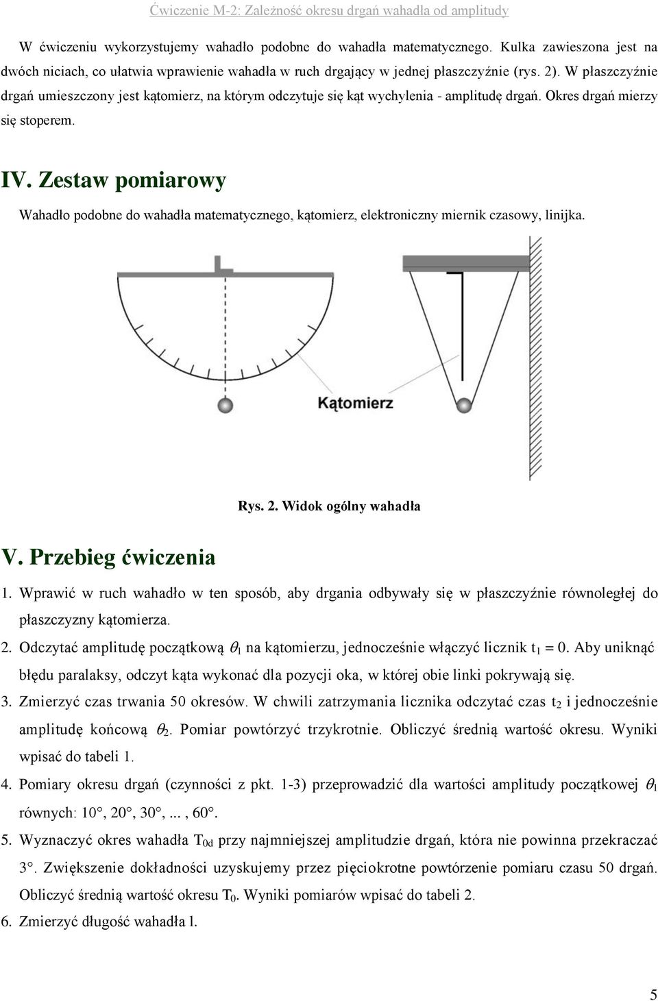 W płaszczyźnie drgań umieszczony jest kątomierz, na którym odczytuje się kąt wychylenia - amplitudę drgań. Okres drgań mierzy się stoperem. IV.