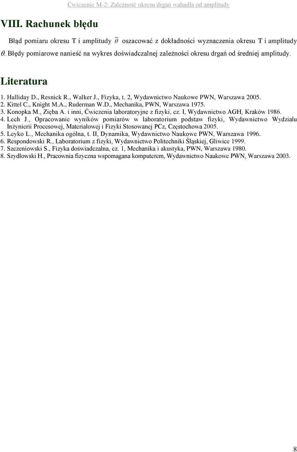 D., Mechanika, PWN, Warszawa 1975. 3. Konopka M., Zięba A. i inni, Ćwiczenia laboratoryjne z fizyki, cz. I, Wydawnictwo AGH, Kraków 1986. 4. Lech J.