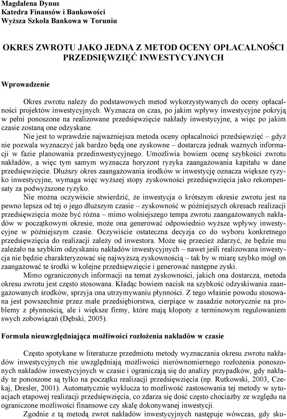 Wynaca on cas, po jakm wpływy nwestycyjne pokryją w pełn ponosone na realowane predsęwęce nakłady nwestycyjne, a węc po jakm case ostaną one odyskane.