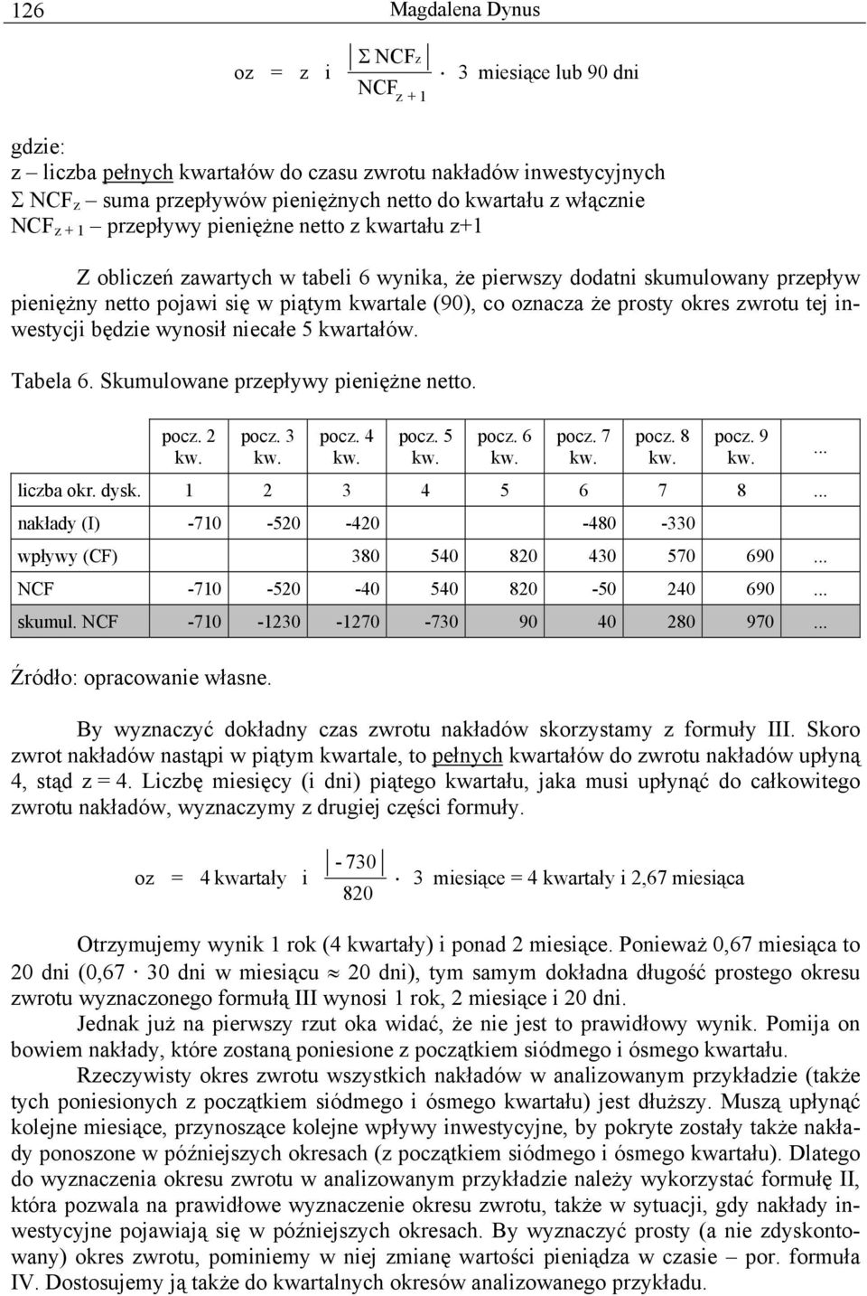 necałe 5 kwartałów. Tabela 6. Skumulowane prepływy penężne netto. poc. 2 poc. 3 poc. 4 poc. 5 poc. 6 poc. 7 poc. 8 poc. 9 lcba okr. dysk. 1 2 3 4 5 6 7 8.