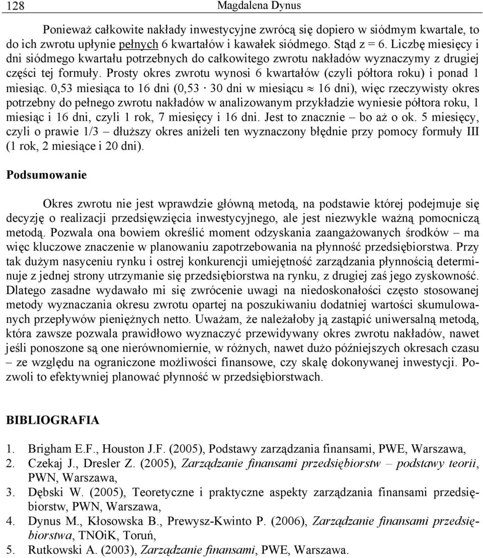 0,53 mesąca to 16 dn (0,53 30 dn w mesącu 16 dn), węc recywsty okres potrebny do pełnego wrotu nakładów w analowanym prykłade wynese półtora roku, 1 mesąc 16 dn, cyl 1 rok, 7 mesęcy 16 dn.