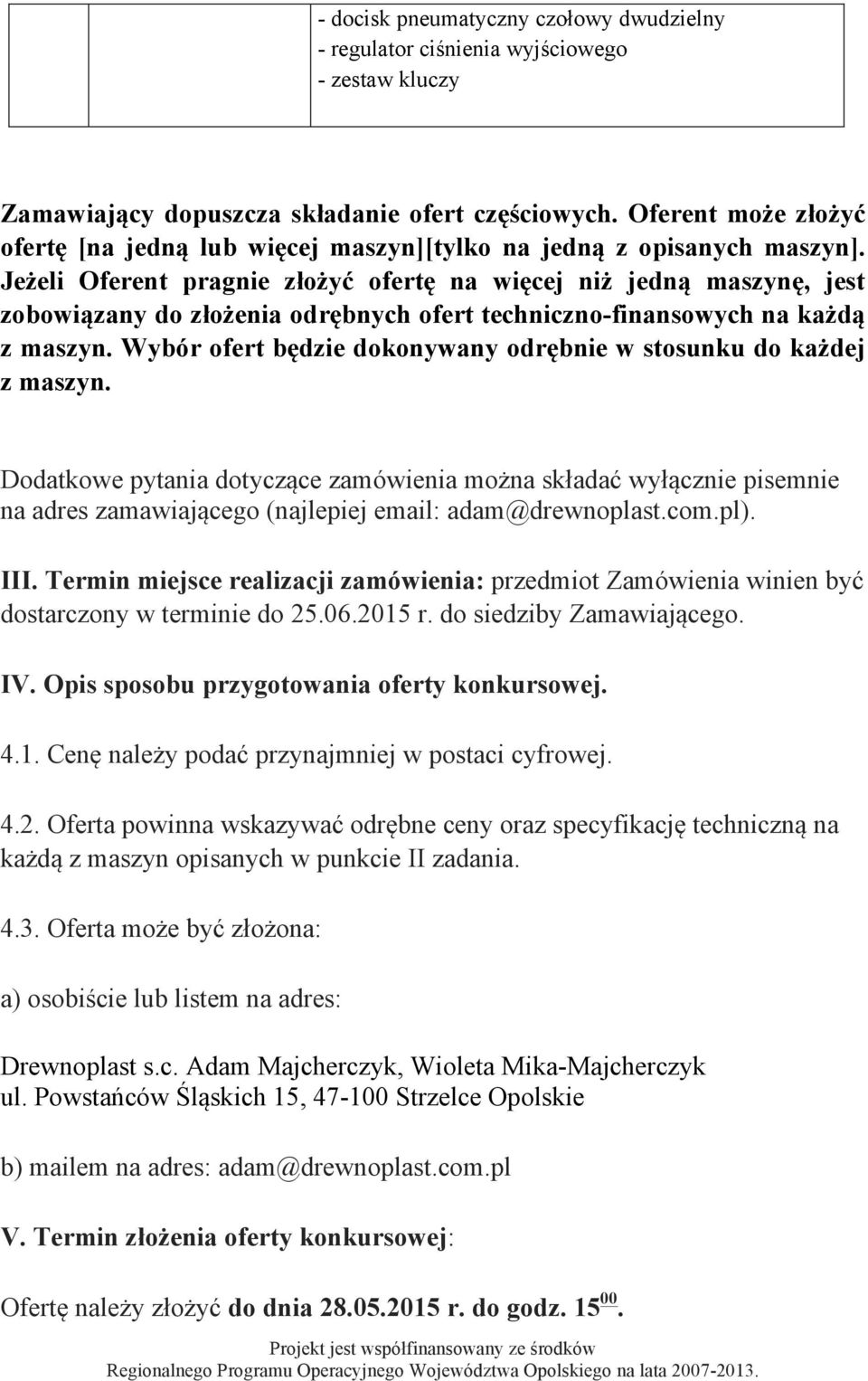 Jeżeli Oferent pragnie złożyć ofertę na więcej niż jedną maszynę, jest zobowiązany do złożenia odrębnych ofert techniczno-finansowych na każdą z maszyn.