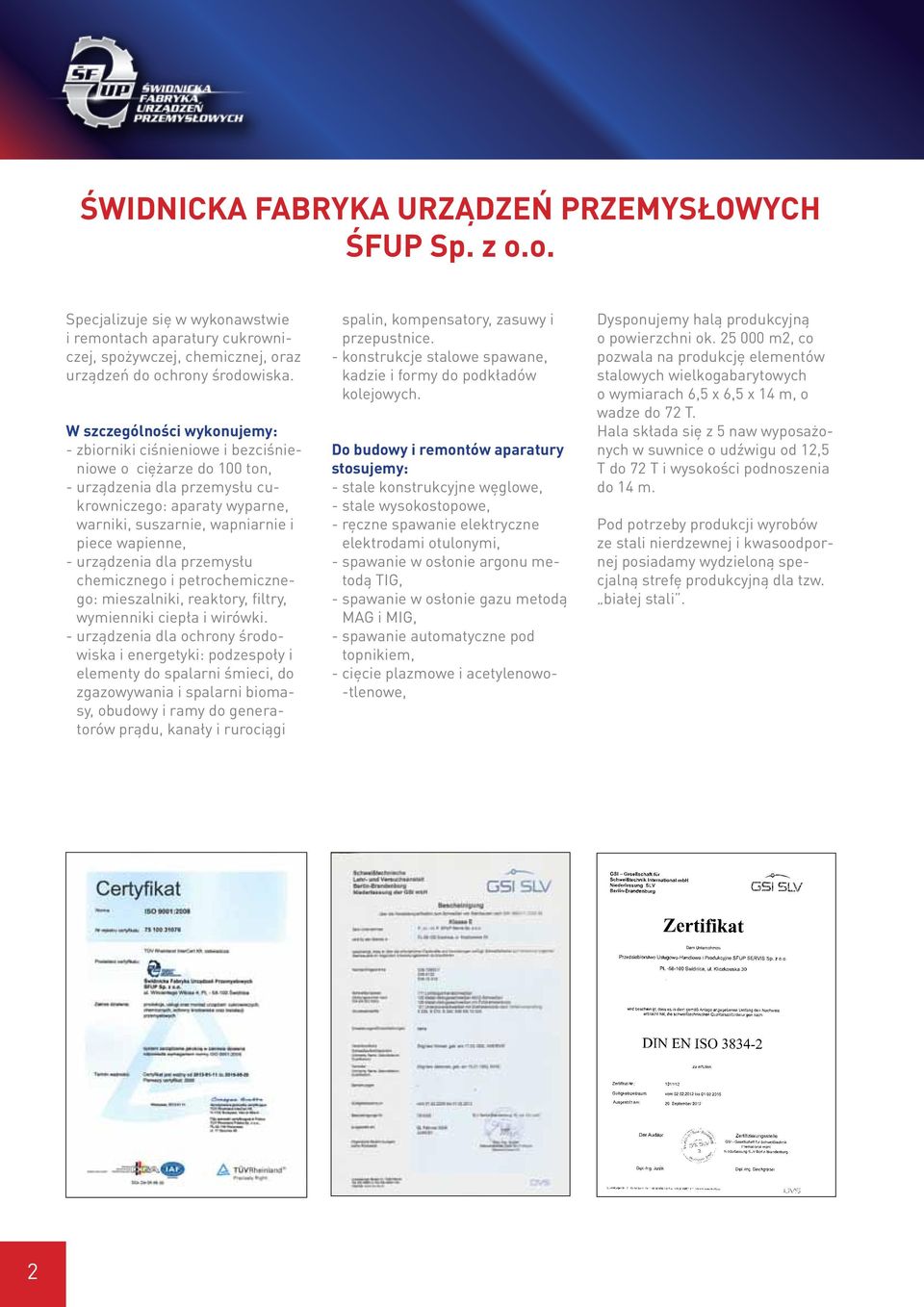 - urządzenia dla przemysłu chemicznego i petrochemicznego: mieszalniki, reaktory, filtry, wymienniki ciepła i wirówki.