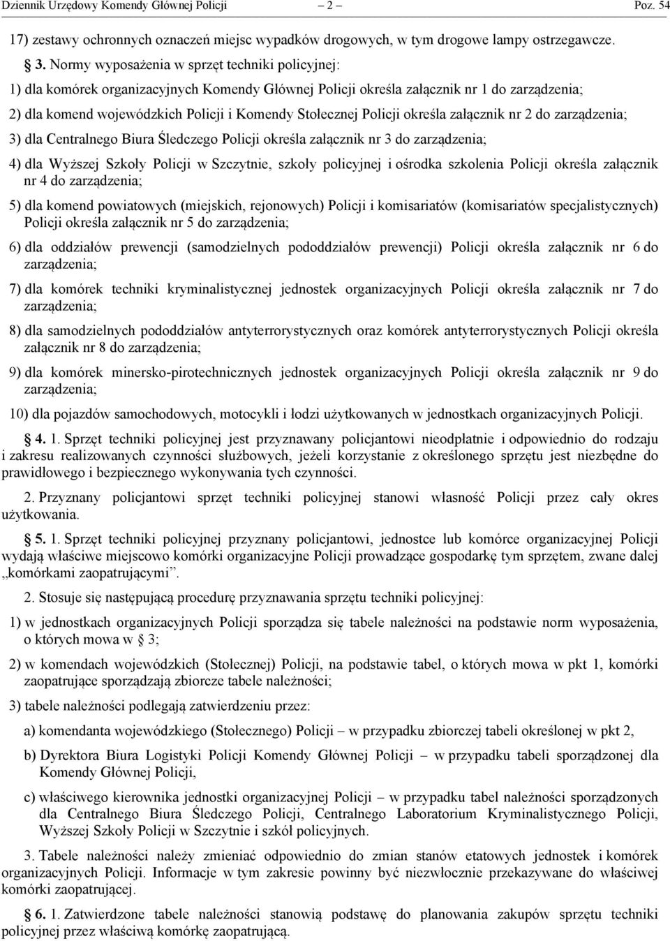 Policji określa załącznik nr 2 do zarządzenia; 3) dla Centralnego Biura Śledczego Policji określa załącznik nr 3 do zarządzenia; 4) dla Wyższej Szkoły Policji w Szczytnie, szkoły policyjnej i ośrodka