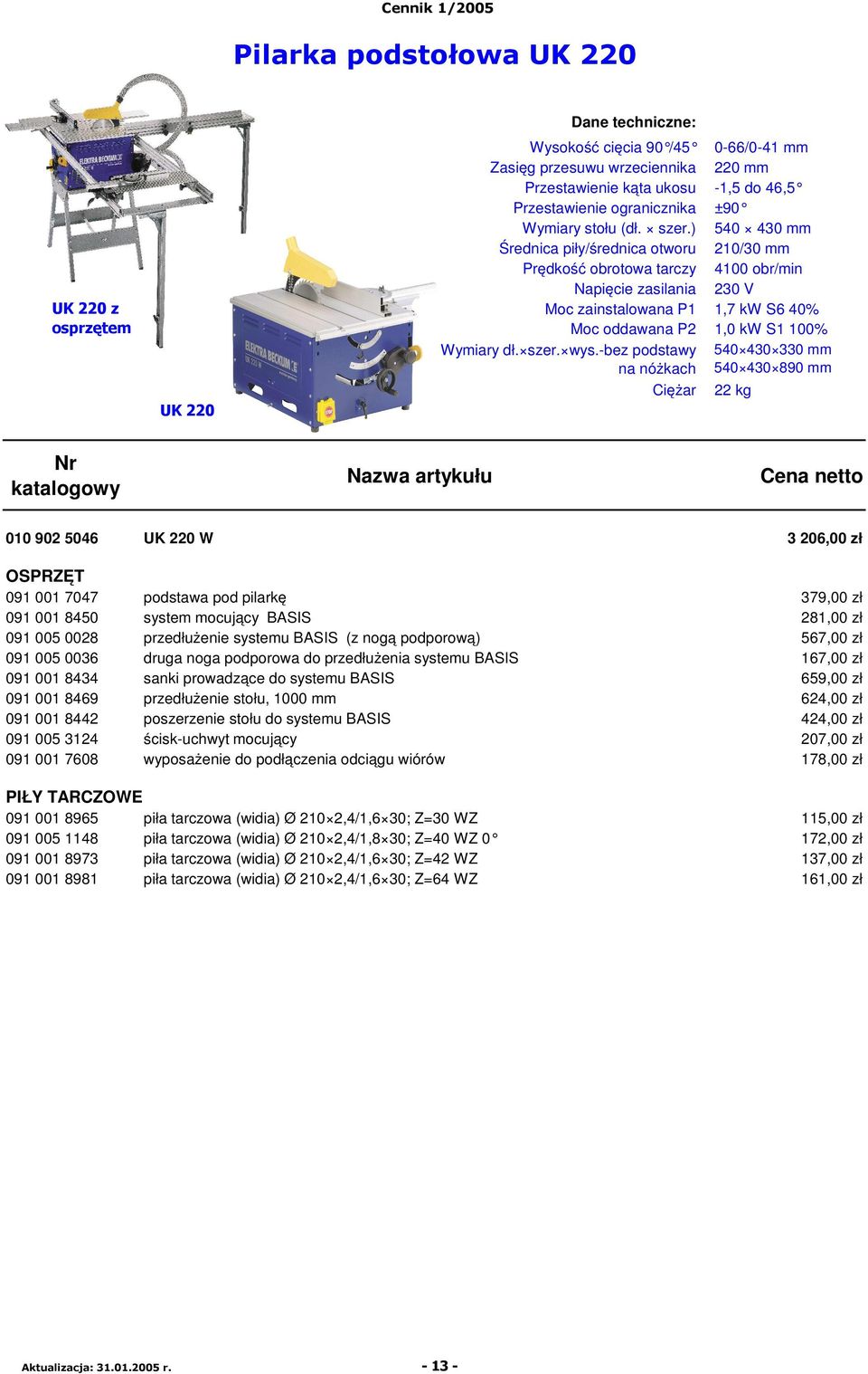 -bez podstawy na nóżkach Ciężar 540 430 330 mm 540 430 890 mm 22 kg 010 902 5046 UK 220 W 3 206,00 zł 091 001 7047 podstawa pod pilarkę 379,00 zł 091 001 8450 system mocujący BASIS 281,00 zł 091 005