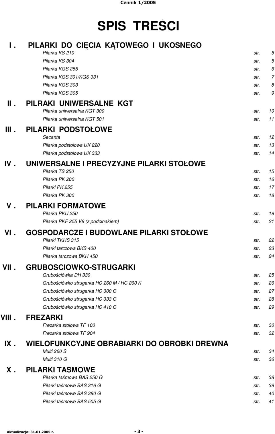 12 Pilarka podstołowa UK 220 str. 13 Pilarka podstołowa UK 333 str. 14 UNIWERSALNE I PRECYZYJNE PILARKI STOŁOWE Pilarka TS 250 str. 15 Pilarka PK 200 str. 16 Pilarki PK 255 str. 17 Pilarka PK 300 str.