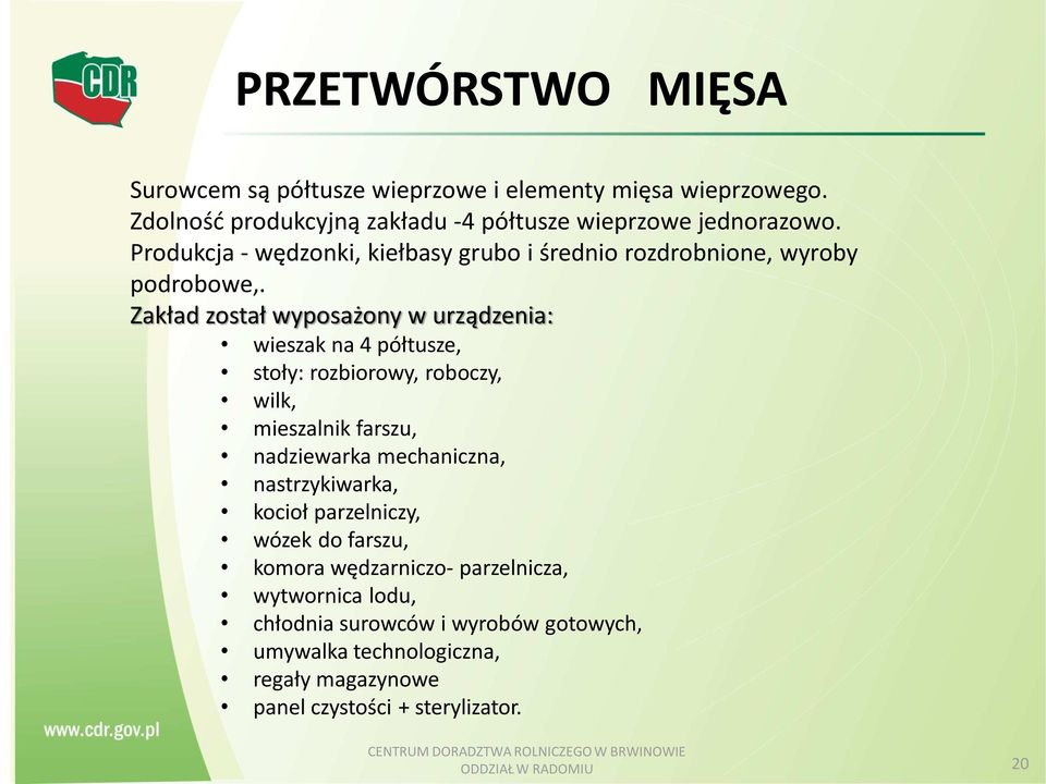 Zakład został wyposażony w urządzenia: wieszak na 4 półtusze, stoły: rozbiorowy, roboczy, wilk, mieszalnik farszu, nadziewarka mechaniczna,