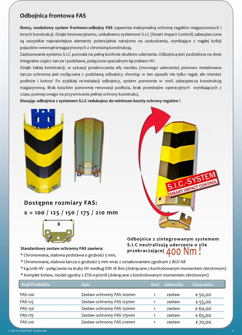 Zastosowanie systemu S.I.C pozwala na pełną kontrole skutków uderzenia. Odbojnica jest podzielona na dwie integralne części: tarcze i podstawe, połączone specialnym łącznikiem HV.