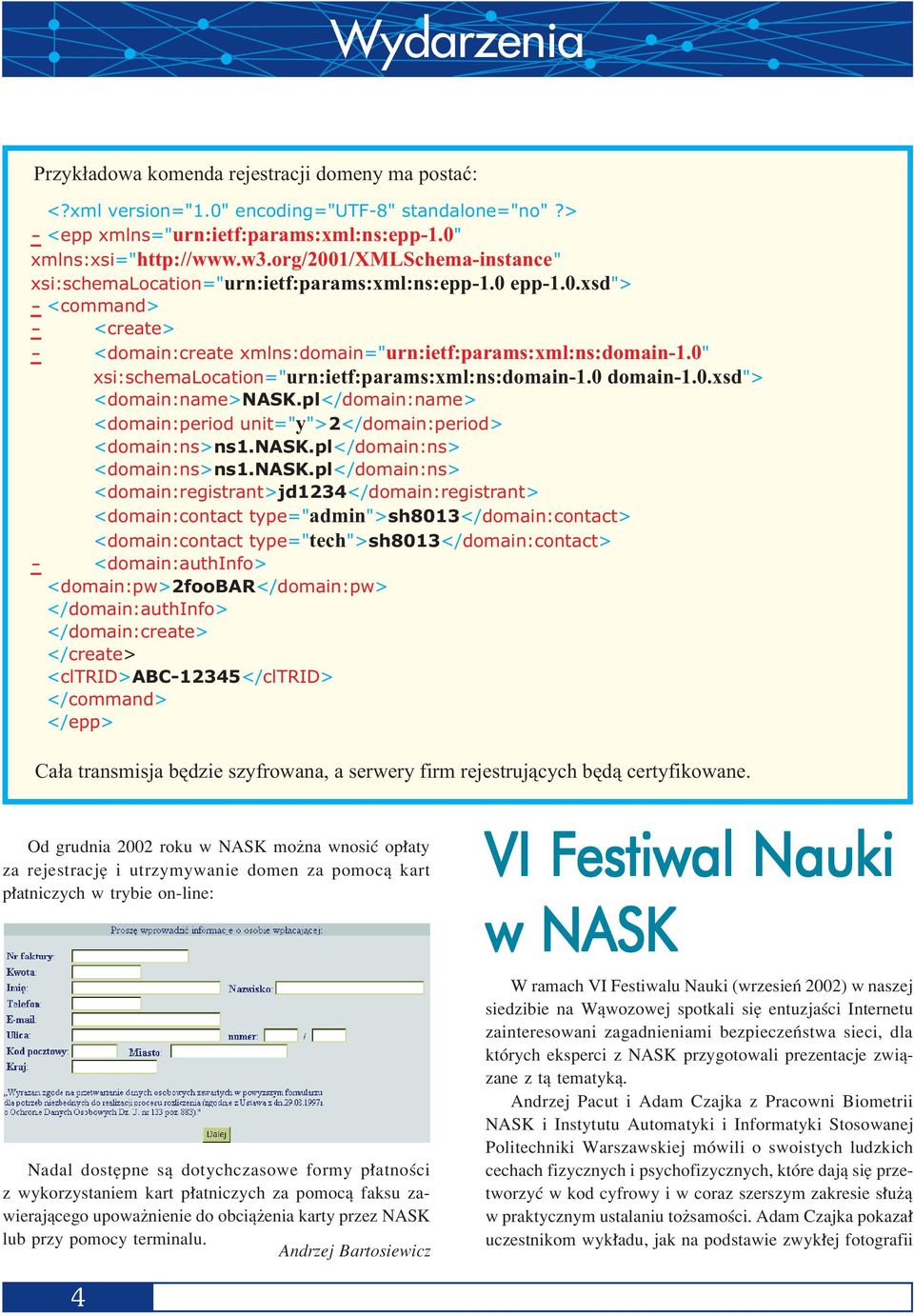 0" xsi:schemalocation="urn:ietf:params:xml:ns:domain-1.0 domain-1.0.xsd"> <domain:name>nask.pl</domain:name> <domain:period unit="y">2</domain:period> <domain:ns>ns1.nask.pl</domain:ns> <domain:ns>ns1.