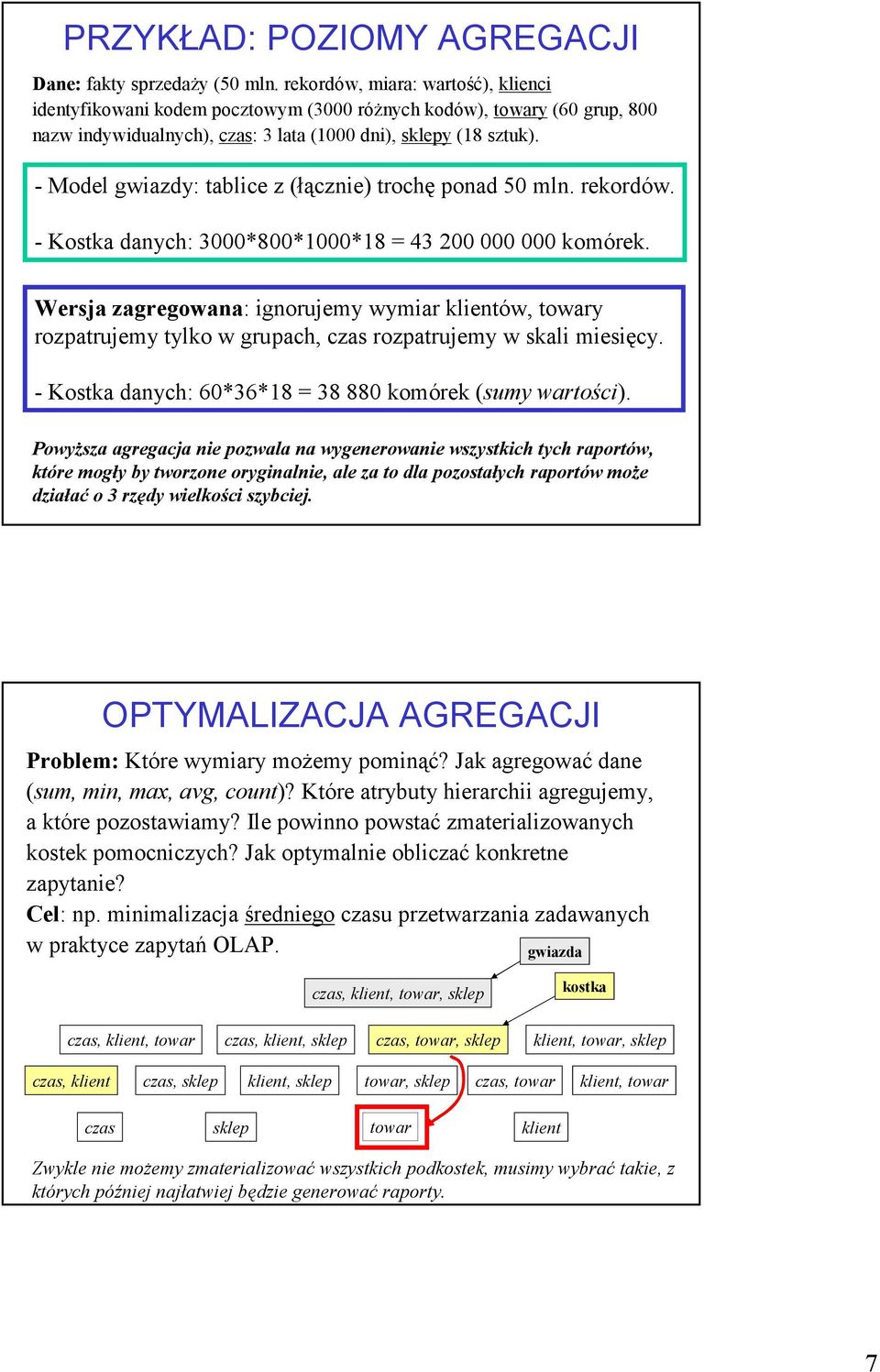 - Model gwiazdy: tablice z (łącznie) trochę ponad 50 mln. rekordów. - Kostka danych: 3000*800*1000*18 = 43 200 000 000 komórek.