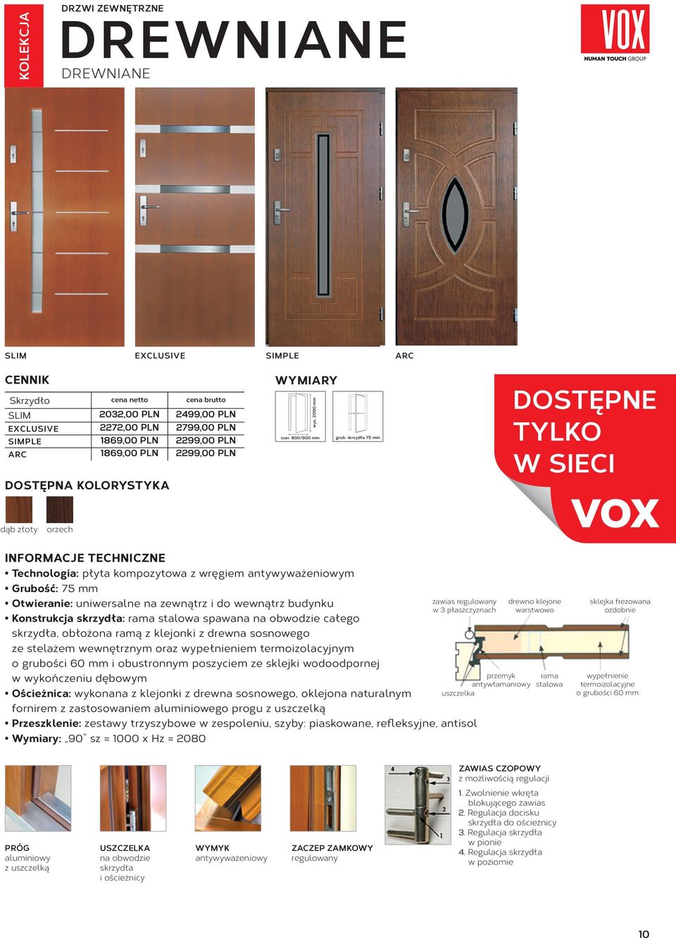 skrzydła 75 mm DOSTĘPNE TYLKO W SIECI VOX INFORMACJE TECHNICZNE Technologia: płyta kompozytowa z wręgiem antywyważeniowym Grubość: 75 mm Otwieranie: uniwersalne na zewnątrz i do wewnątrz budynku