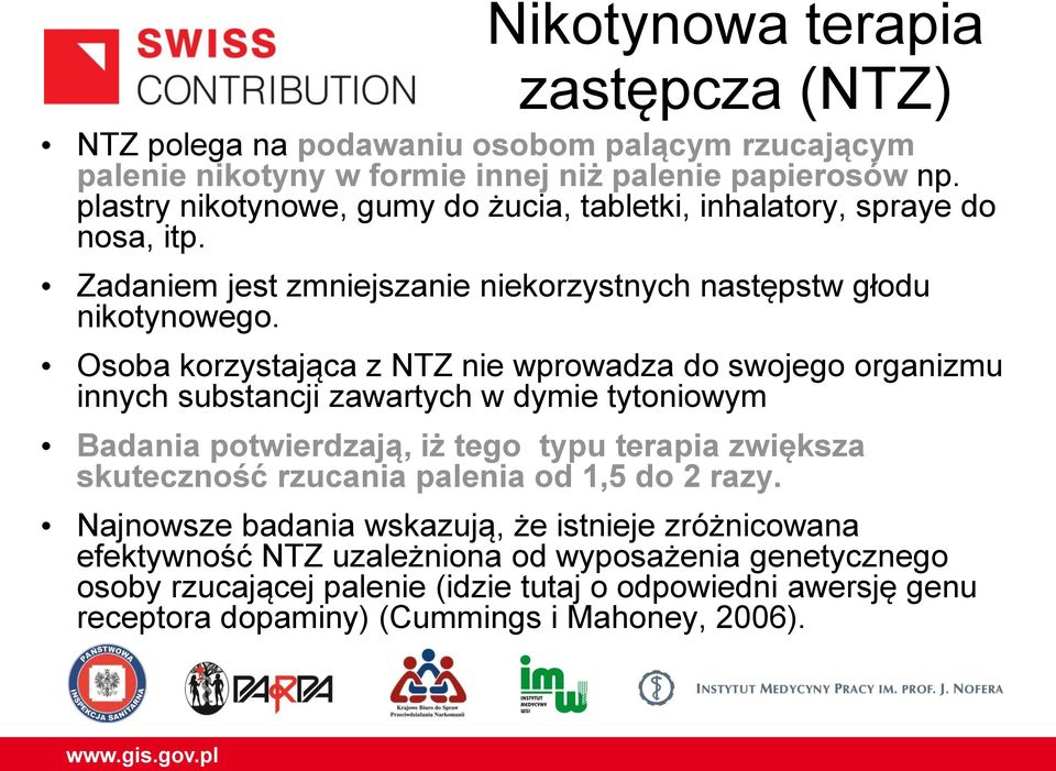 Osoba korzystająca z NTZ nie wprowadza do swojego organizmu innych substancji zawartych w dymie tytoniowym Badania potwierdzają, iż tego typu terapia zwiększa skuteczność rzucania