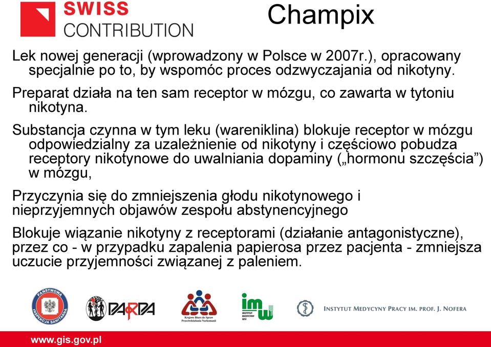 Substancja czynna w tym leku (wareniklina) blokuje receptor w mózgu odpowiedzialny za uzależnienie od nikotyny i częściowo pobudza receptory nikotynowe do uwalniania dopaminy