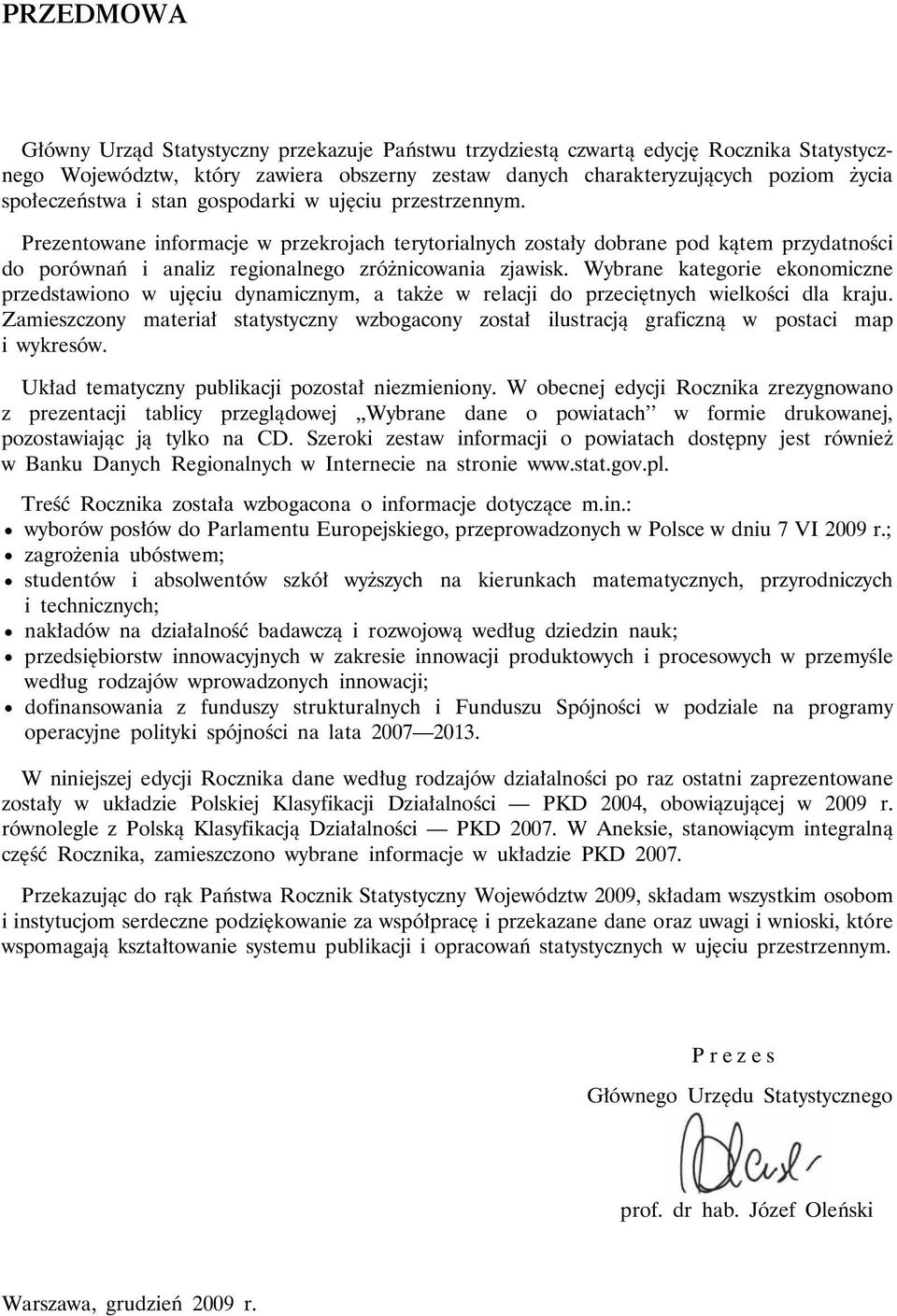 Prezentowane informacje w przekrojach terytorialnych zostały dobrane pod kątem przydatności do porównań i analiz regionalnego zróżnicowania zjawisk.