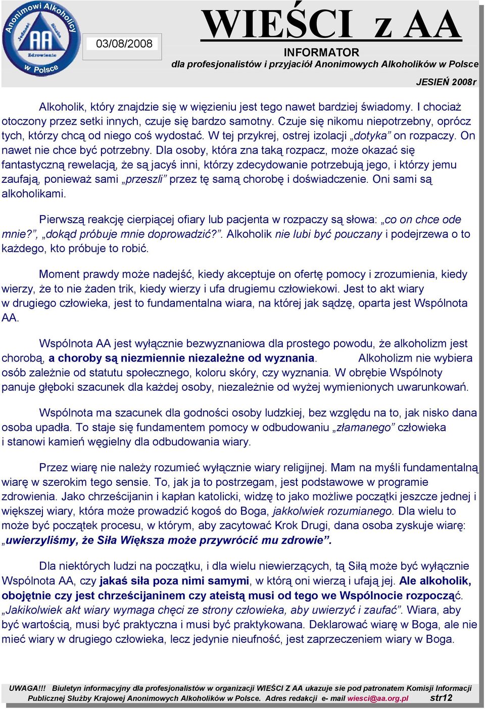 Dla osoby, która zna taką rozpacz, może okazać się fantastyczną rewelacją, że są jacyś inni, którzy zdecydowanie potrzebują jego, i którzy jemu zaufają, ponieważ sami przeszli przez tę samą chorobę i