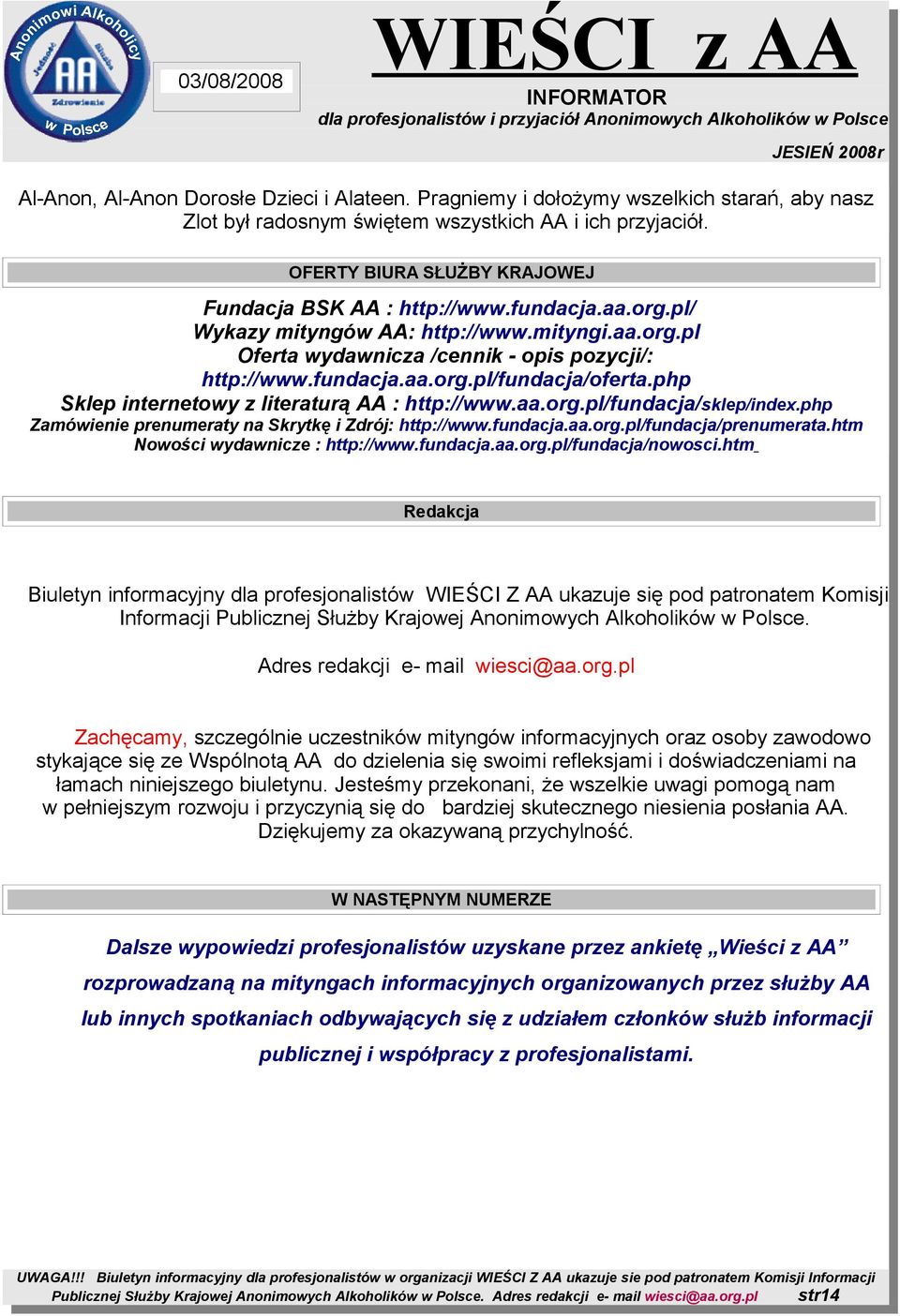 php Sklep internetowy z literaturą AA : http://www.aa.org.pl/fundacja/sklep/index.php Zamówienie prenumeraty na Skrytkę i Zdrój: http://www.fundacja.aa.org.pl/fundacja/prenumerata.