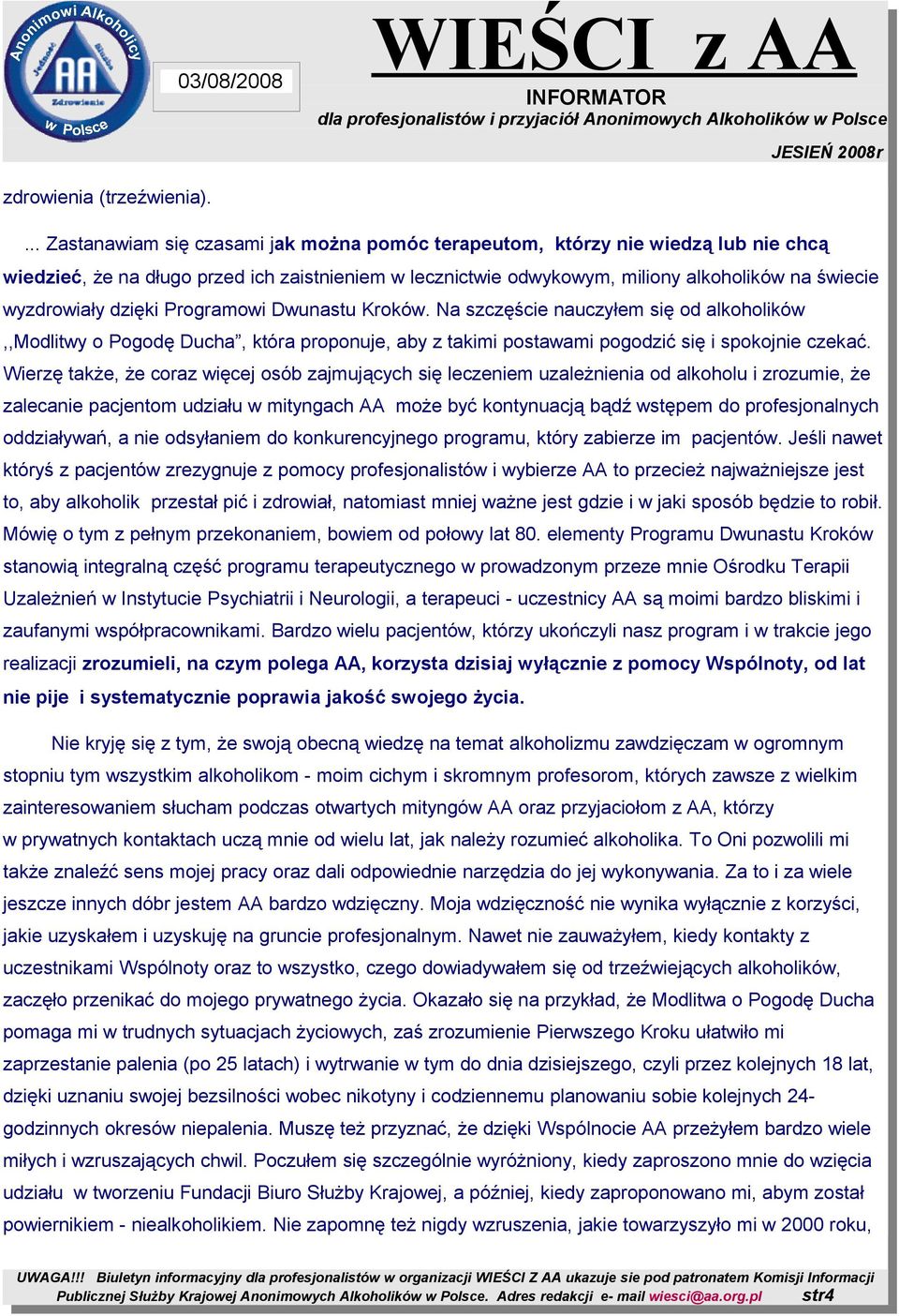dzięki Programowi Dwunastu Kroków. Na szczęście nauczyłem się od alkoholików,,modlitwy o Pogodę Ducha, która proponuje, aby z takimi postawami pogodzić się i spokojnie czekać.