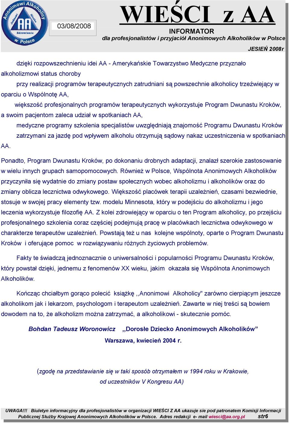 szkolenia specjalistów uwzględniają znajomość Programu Dwunastu Kroków zatrzymani za jazdę pod wpływem alkoholu otrzymują sądowy nakaz uczestniczenia w spotkaniach AA.
