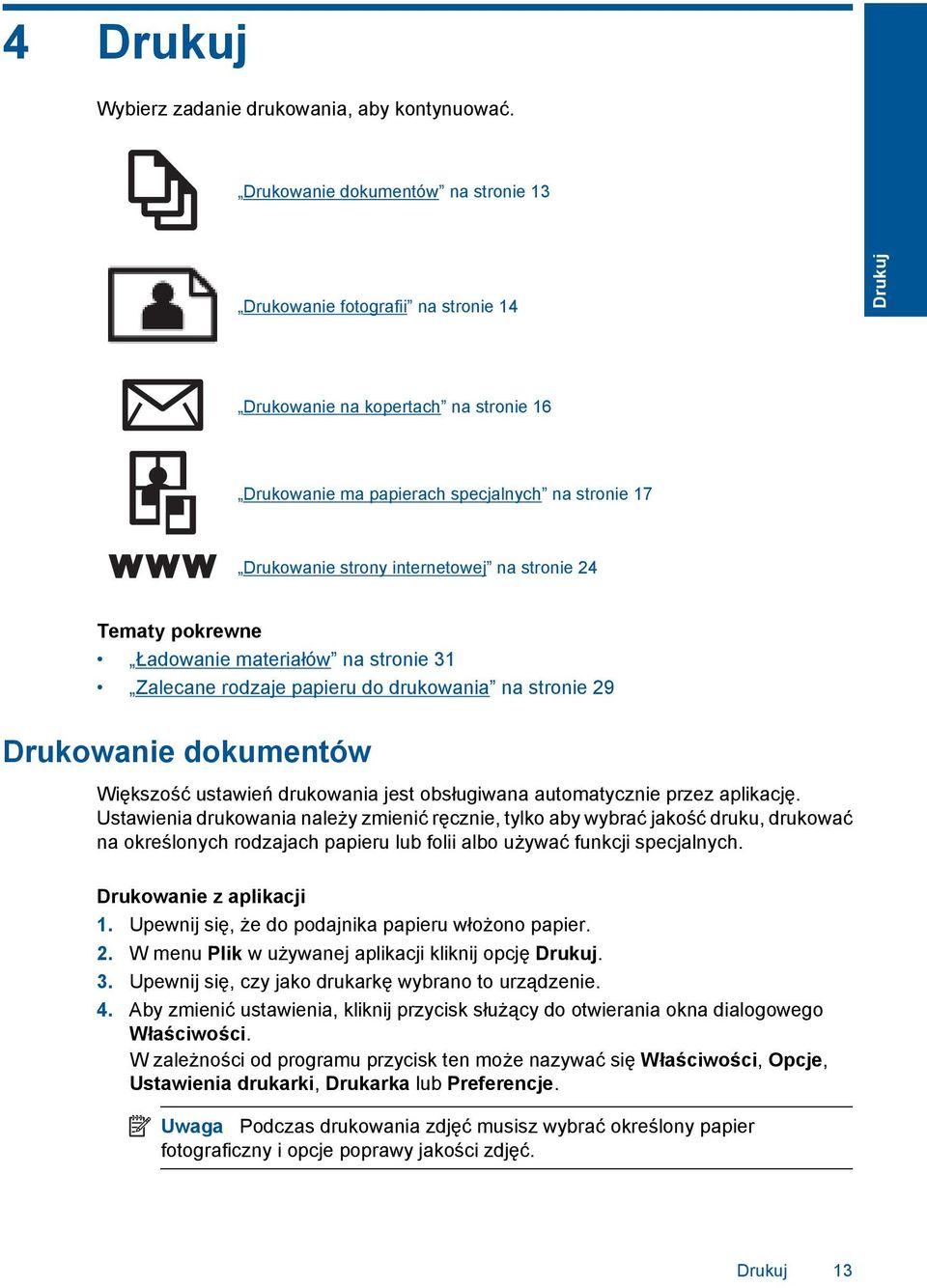 na stronie 24 Tematy pokrewne Ładowanie materiałów na stronie 31 Zalecane rodzaje papieru do drukowania na stronie 29 Drukowanie dokumentów Większość ustawień drukowania jest obsługiwana