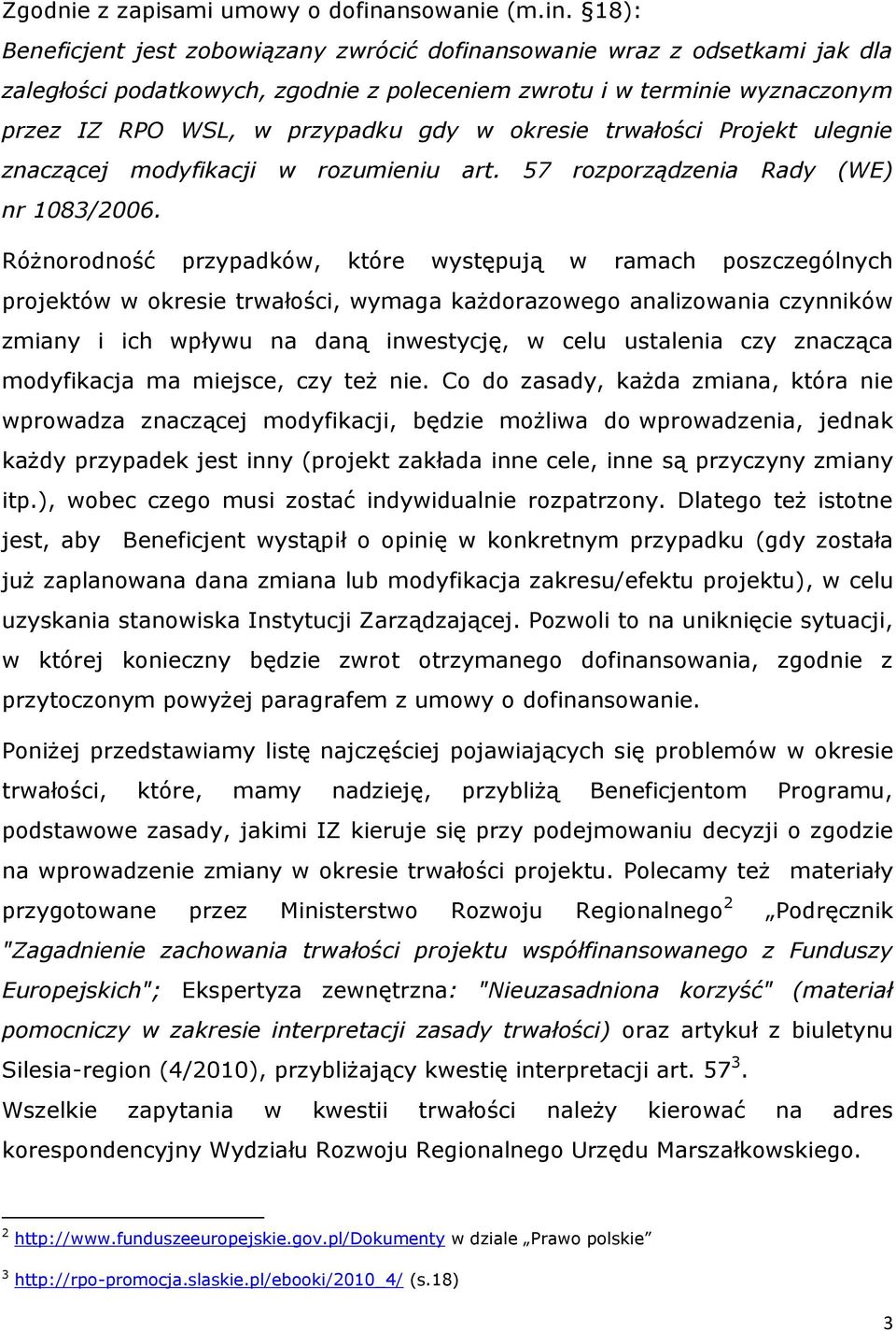 18): Beneficjent jest zobowiązany zwrócić dofinansowanie wraz z odsetkami jak dla zaległości podatkowych, zgodnie z poleceniem zwrotu i w terminie wyznaczonym przez IZ RPO WSL, w przypadku gdy w