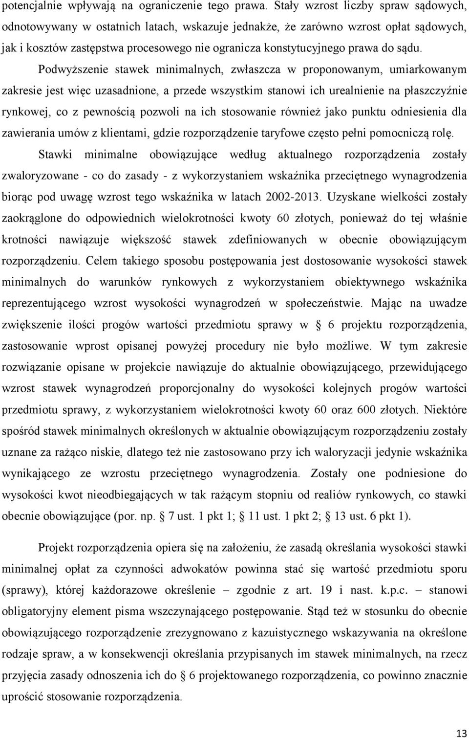 sądu. Podwyższenie stawek minimalnych, zwłaszcza w proponowanym, umiarkowanym zakresie jest więc uzasadnione, a przede wszystkim stanowi ich urealnienie na płaszczyźnie rynkowej, co z pewnością