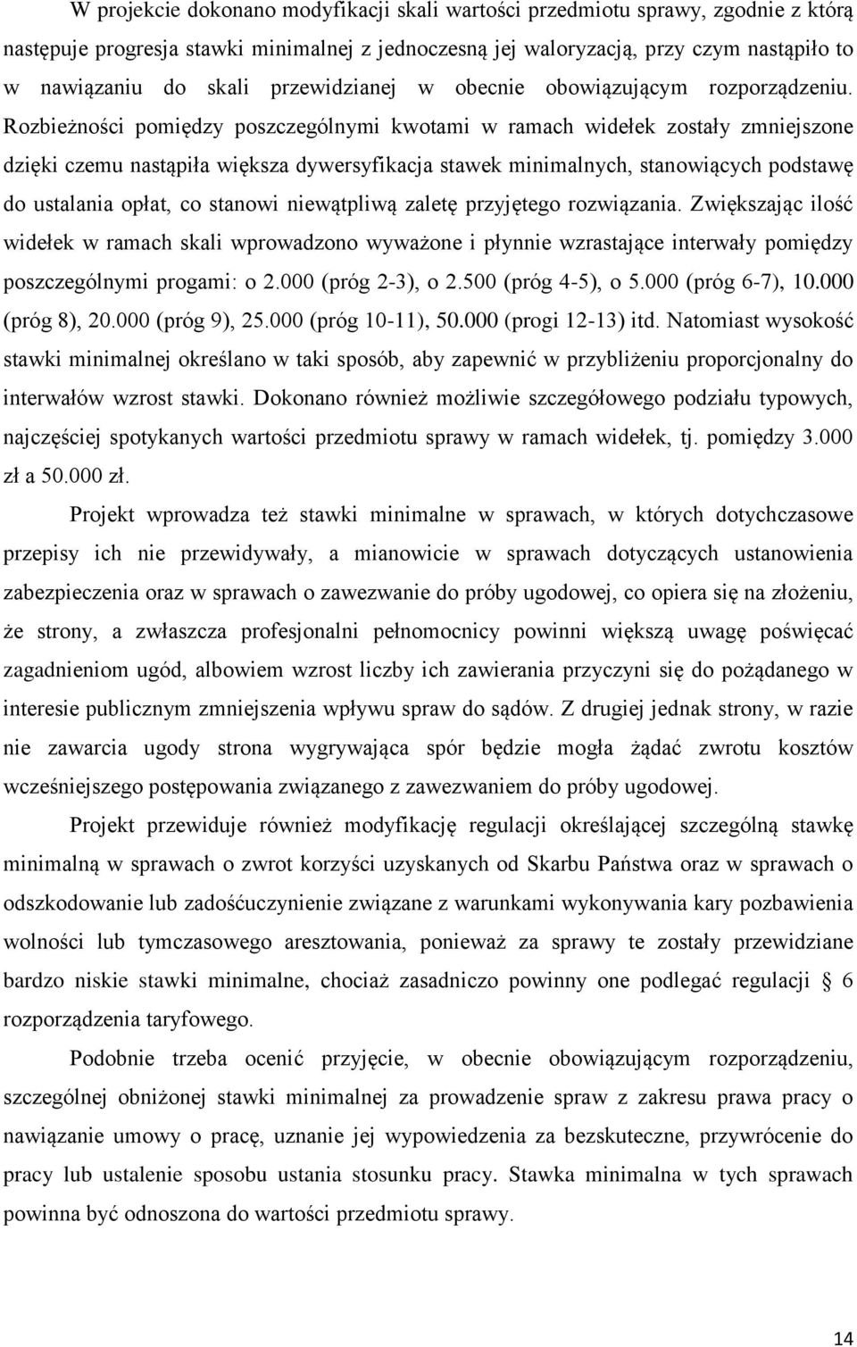 Rozbieżności pomiędzy poszczególnymi kwotami w ramach widełek zostały zmniejszone dzięki czemu nastąpiła większa dywersyfikacja stawek minimalnych, stanowiących podstawę do ustalania opłat, co