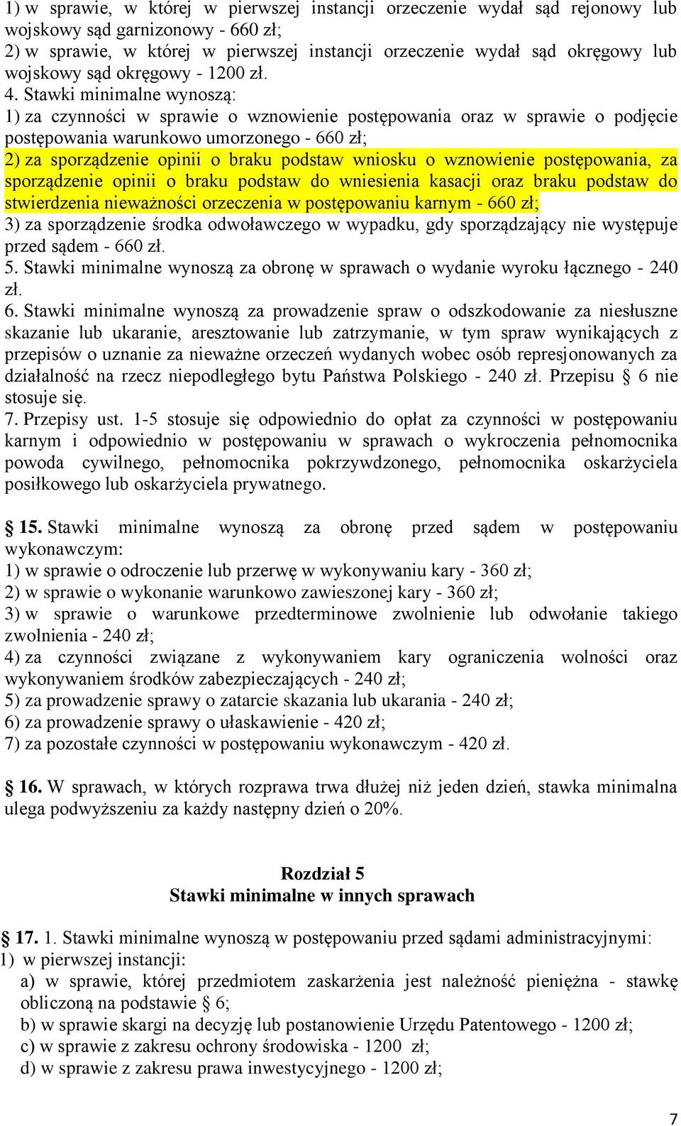 Stawki minimalne wynoszą: 1) za czynności w sprawie o wznowienie postępowania oraz w sprawie o podjęcie postępowania warunkowo umorzonego - 660 zł; 2) za sporządzenie opinii o braku podstaw wniosku o