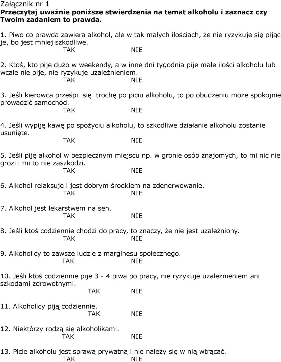 Jeśli kierowca prześpi się trochę po piciu alkoholu, to po obudzeniu może spokojnie prowadzić samochód. 4. Jeśli wypiję kawę po spożyciu alkoholu, to szkodliwe działanie alkoholu zostanie usunięte. 5.