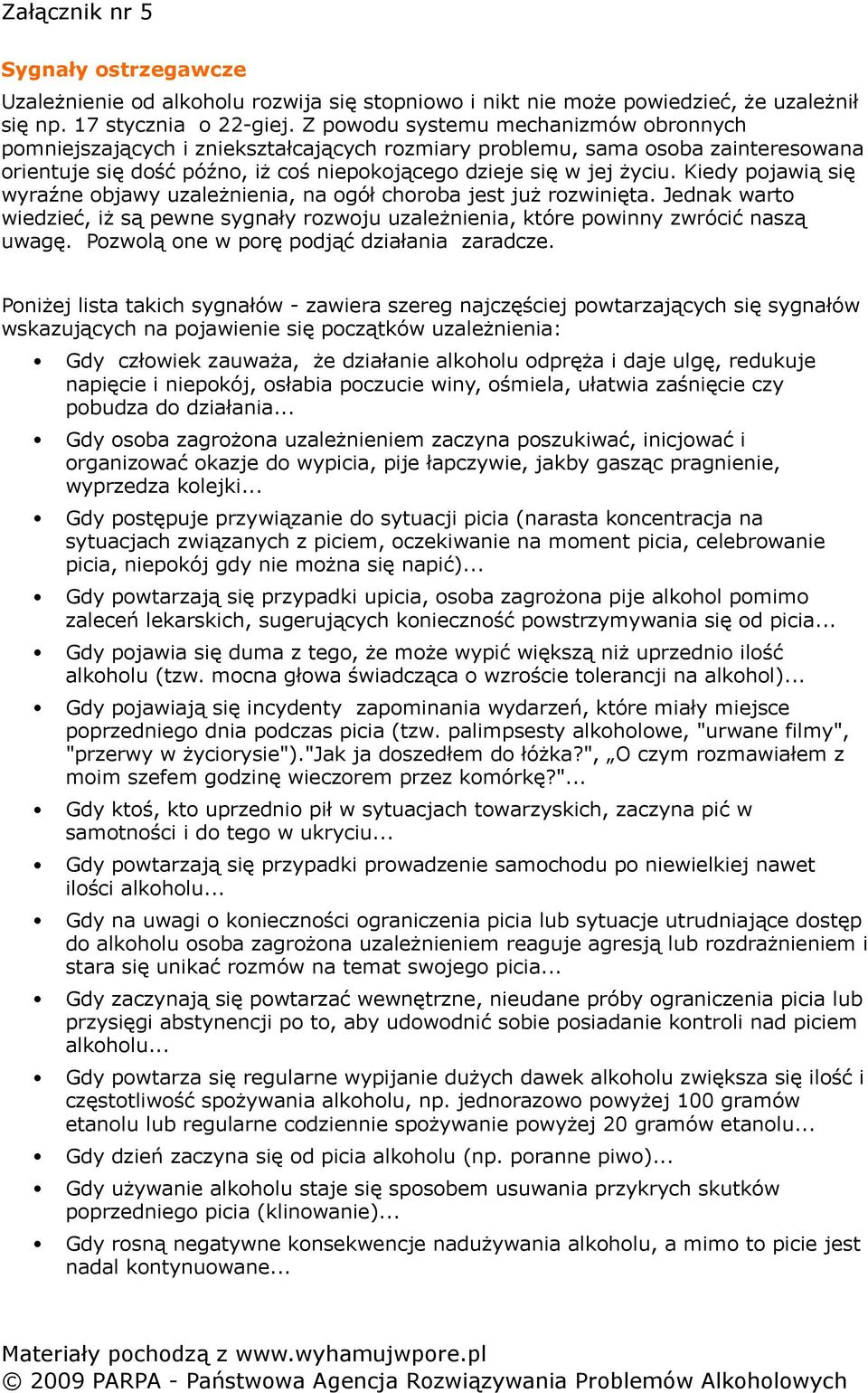 Kiedy pojawią się wyraźne objawy uzależnienia, na ogół choroba jest już rozwinięta. Jednak warto wiedzieć, iż są pewne sygnały rozwoju uzależnienia, które powinny zwrócić naszą uwagę.